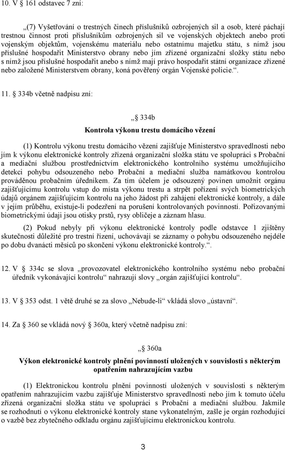 hospodařit anebo s nímž mají právo hospodařit státní organizace zřízené nebo založené Ministerstvem obrany, koná pověřený orgán Vojenské policie.. 11.