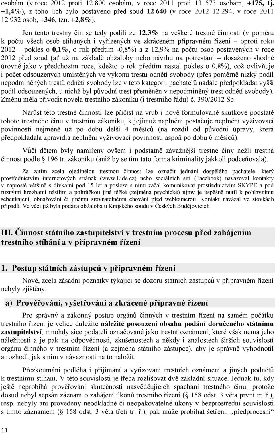 předtím -0,8%) a z 12,9% na počtu osob postavených v roce 2012 před soud (ať už na základě obžaloby nebo návrhu na potrestání dosaženo shodné úrovně jako v předchozím roce, kdežto o rok předtím