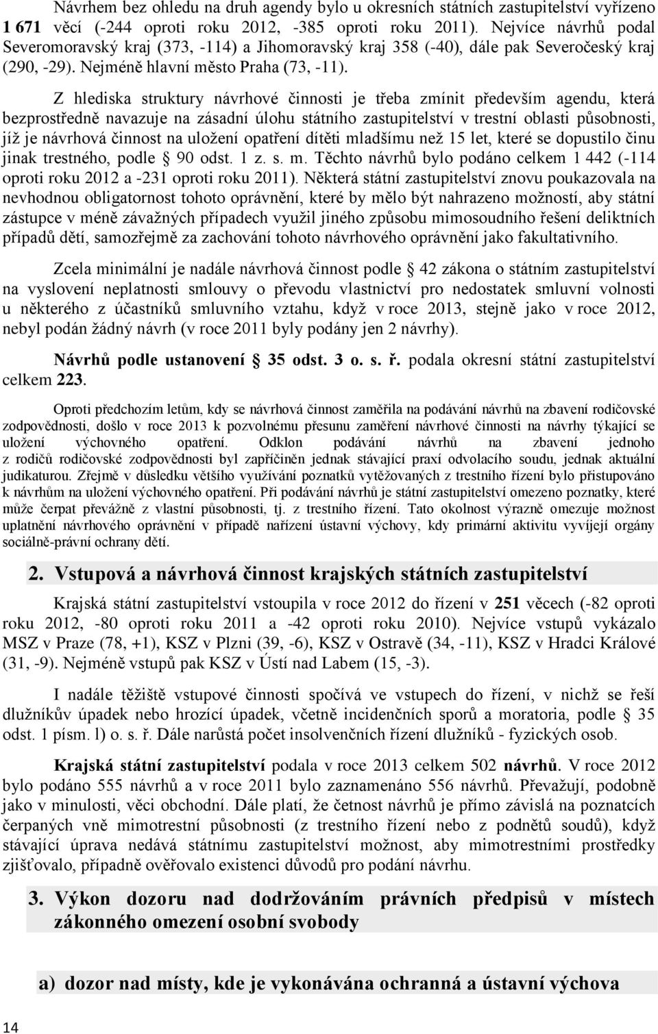 Z hlediska struktury návrhové činnosti je třeba zmínit především agendu, která bezprostředně navazuje na zásadní úlohu státního zastupitelství v trestní oblasti působnosti, jíž je návrhová činnost na