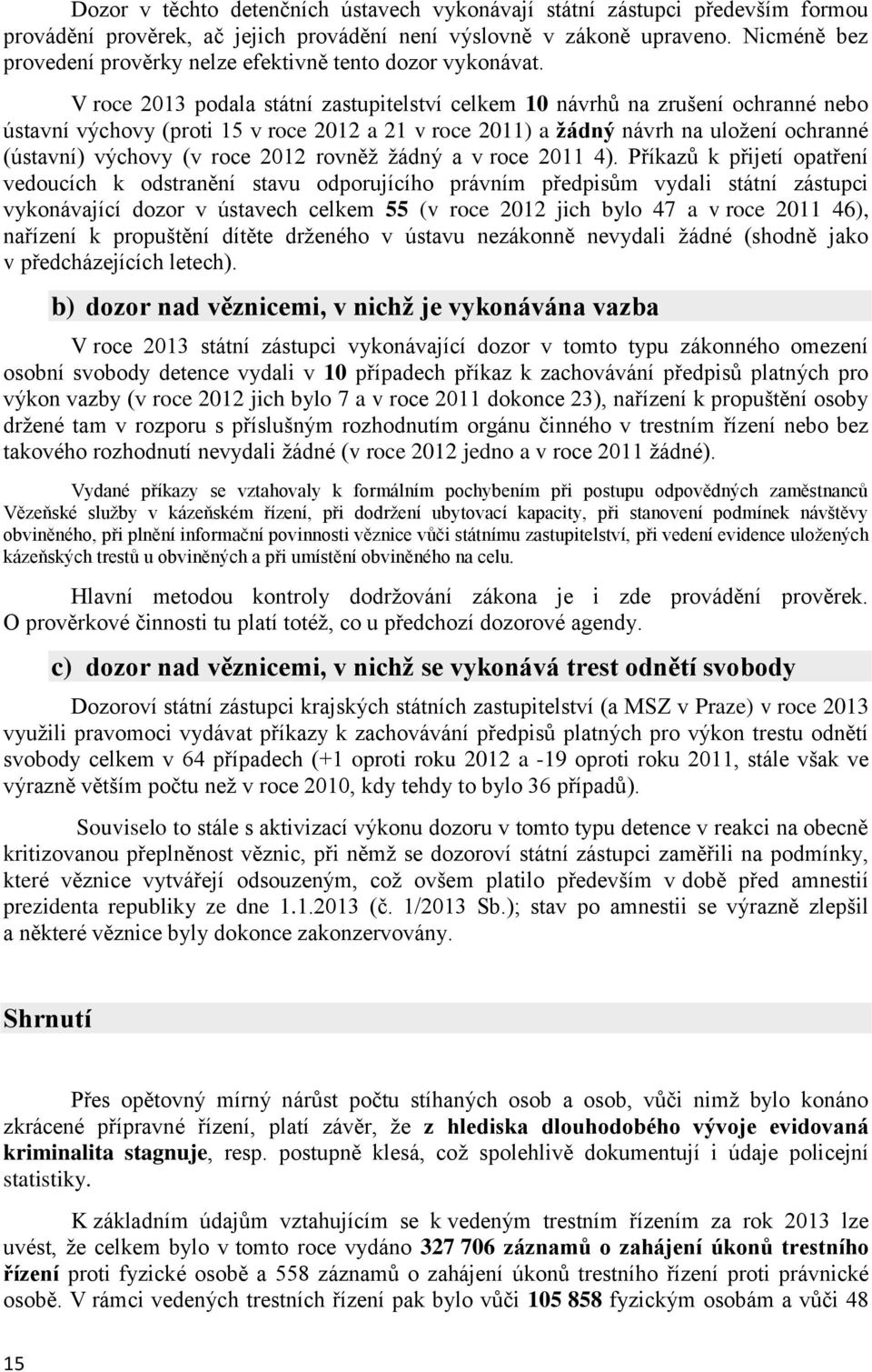 V roce 2013 podala státní zastupitelství celkem 10 návrhů na zrušení ochranné nebo ústavní výchovy (proti 15 v roce 2012 a 21 v roce 2011) a žádný návrh na uložení ochranné (ústavní) výchovy (v roce