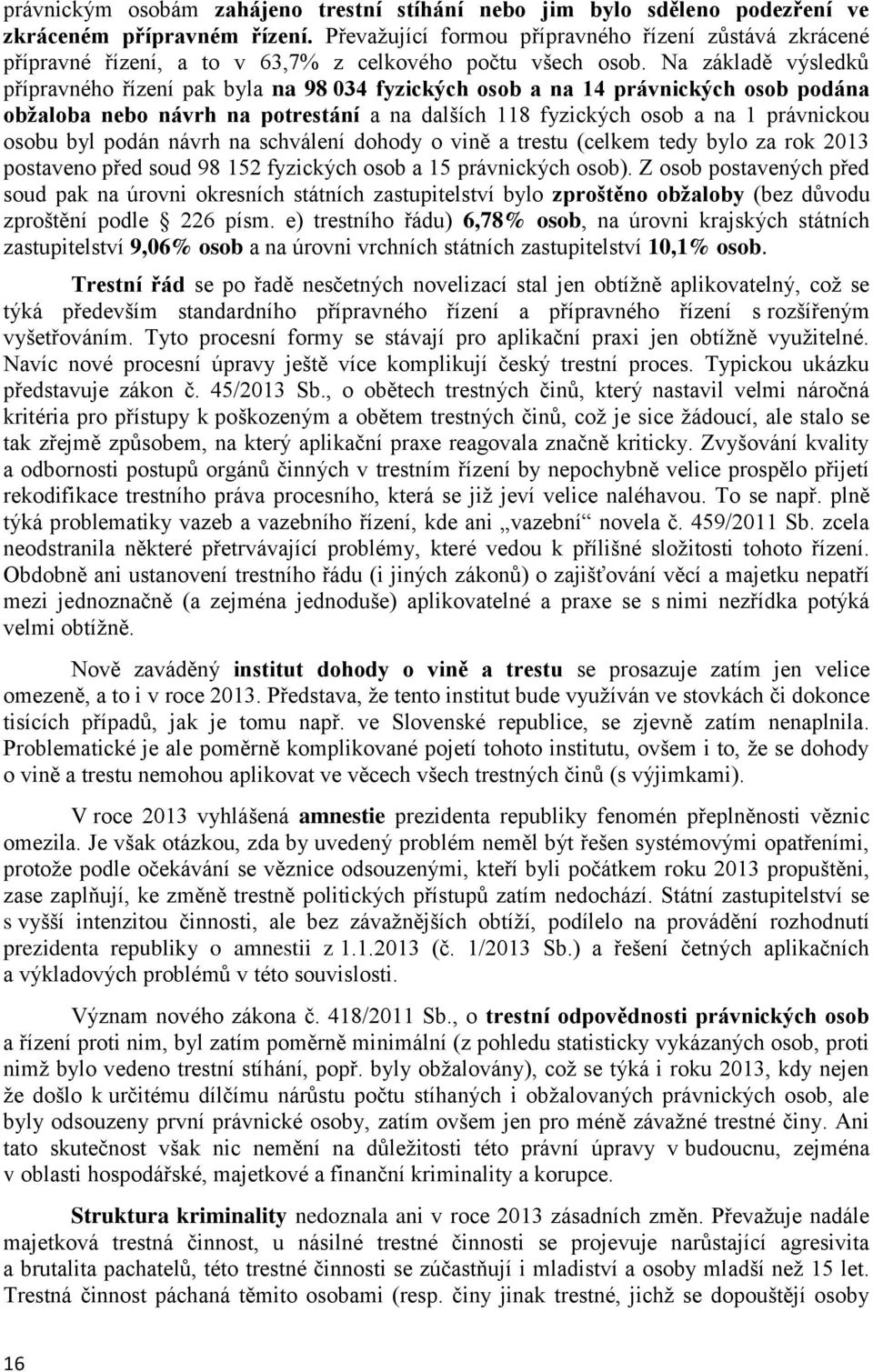 Na základě výsledků přípravného řízení pak byla na 98 034 fyzických osob a na 14 právnických osob podána obžaloba nebo návrh na potrestání a na dalších 118 fyzických osob a na 1 právnickou osobu byl