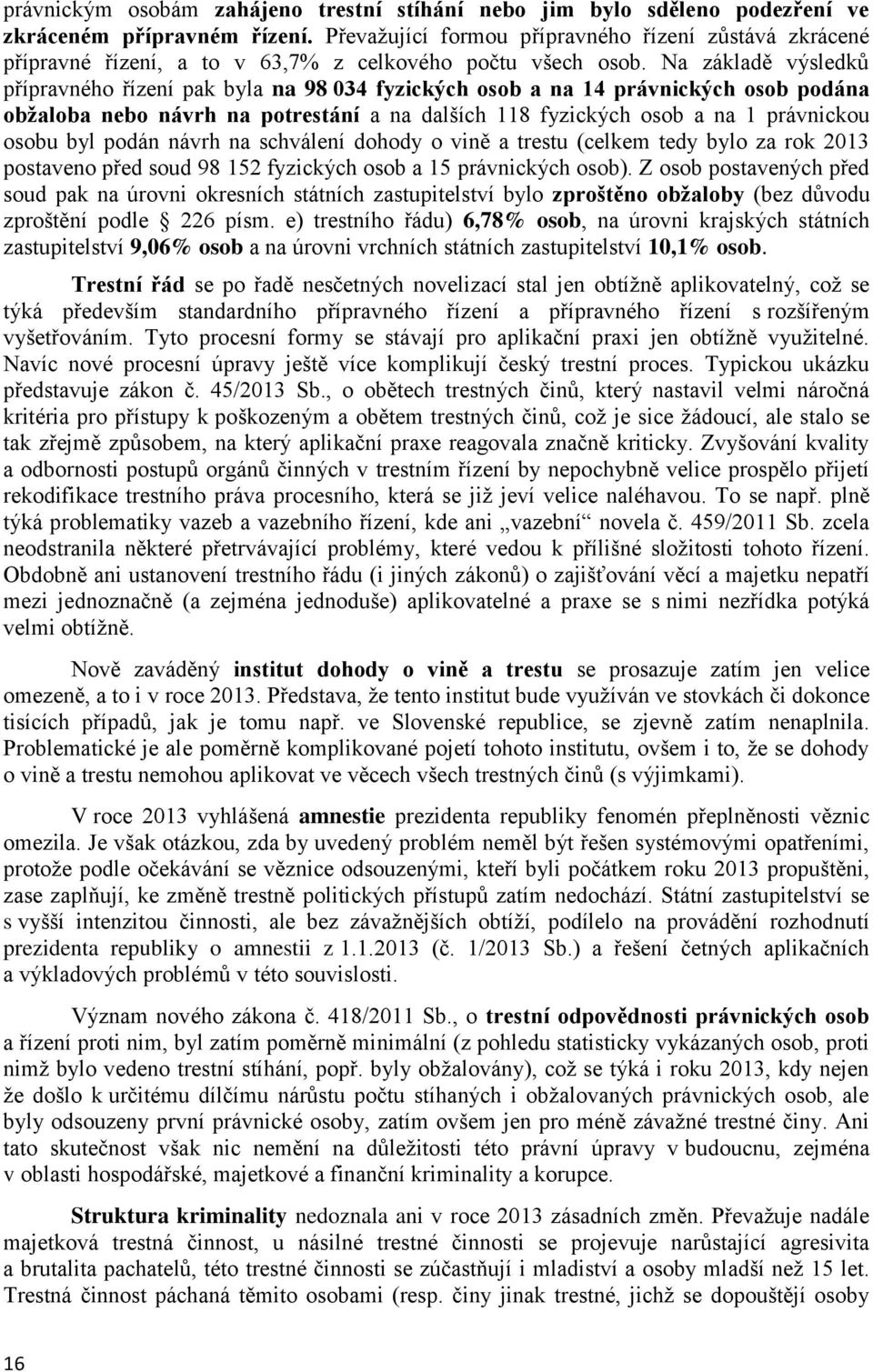 Na základě výsledků přípravného řízení pak byla na 98 034 fyzických osob a na 14 právnických osob podána obžaloba nebo návrh na potrestání a na dalších 118 fyzických osob a na 1 právnickou osobu byl