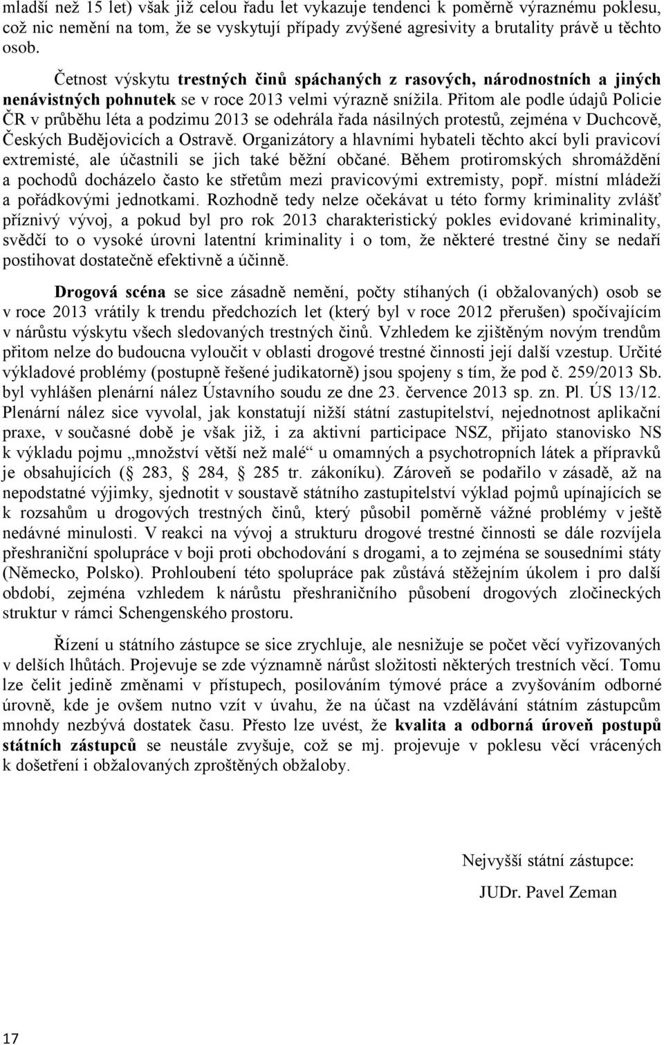 Přitom ale podle údajů Policie ČR v průběhu léta a podzimu 2013 se odehrála řada násilných protestů, zejména v Duchcově, Českých Budějovicích a Ostravě.