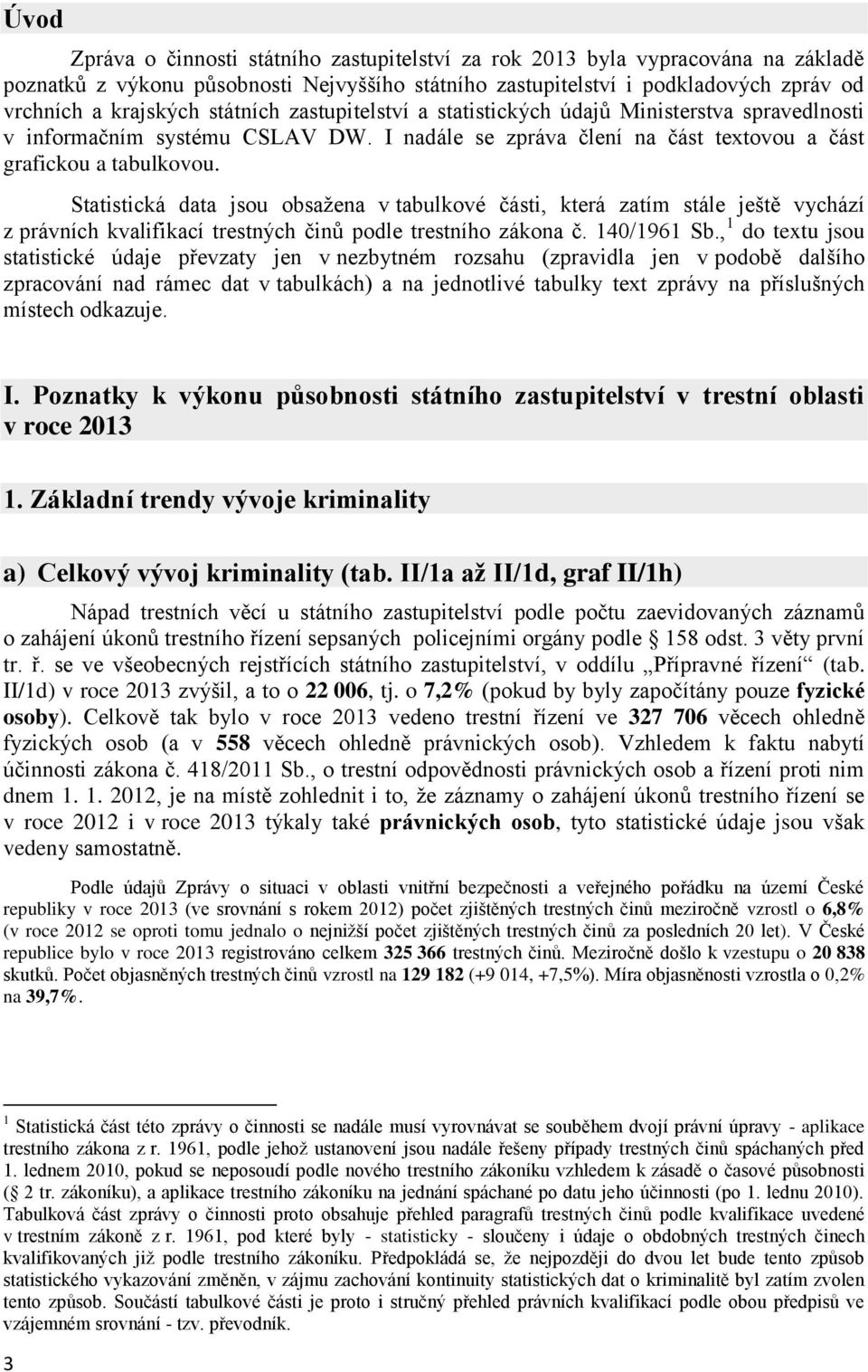 Statistická data jsou obsažena v tabulkové části, která zatím stále ještě vychází z právních kvalifikací trestných činů podle trestního zákona č. 140/1961 Sb.