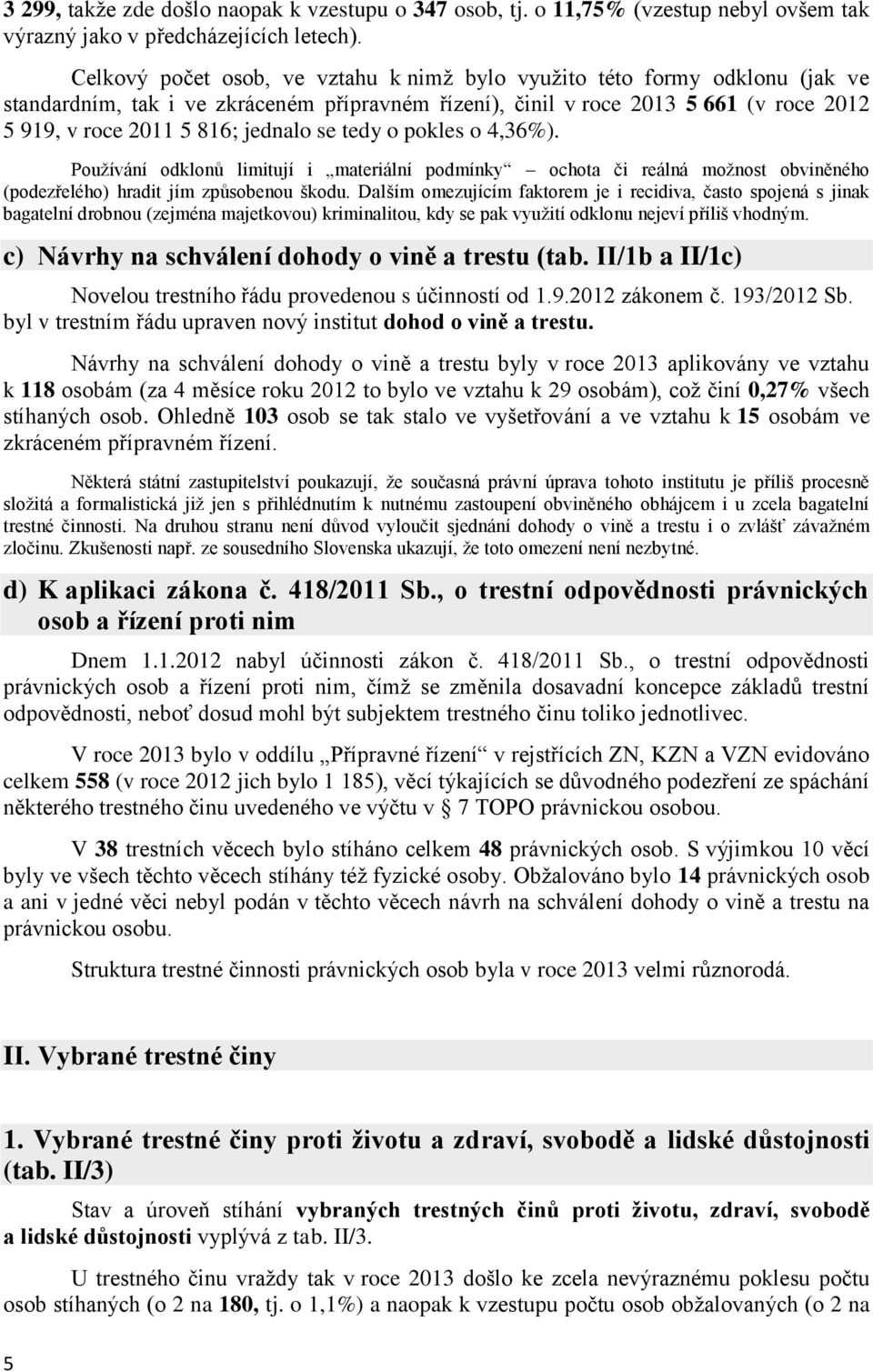 se tedy o pokles o 4,36%). Používání odklonů limitují i materiální podmínky ochota či reálná možnost obviněného (podezřelého) hradit jím způsobenou škodu.