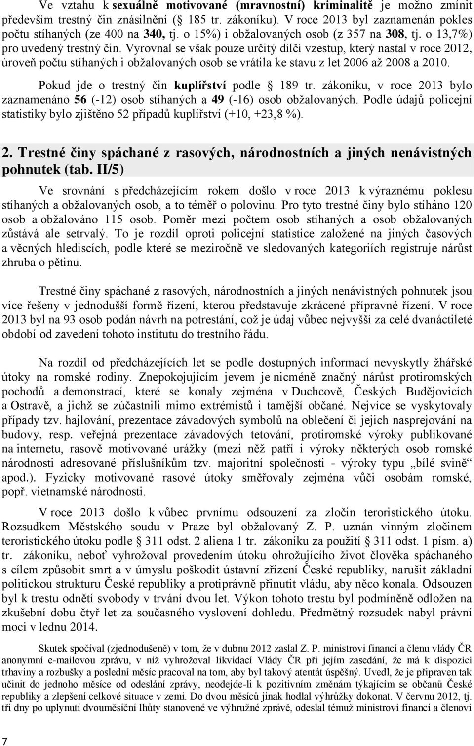 Vyrovnal se však pouze určitý dílčí vzestup, který nastal v roce 2012, úroveň počtu stíhaných i obžalovaných osob se vrátila ke stavu z let 2006 až 2008 a 2010.