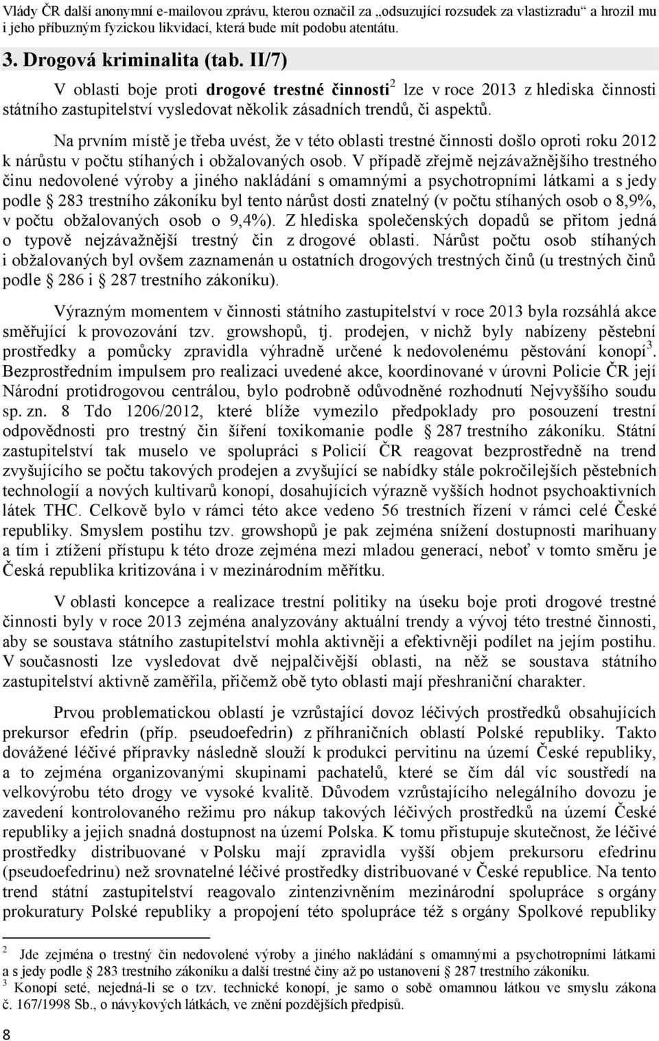 Na prvním místě je třeba uvést, že v této oblasti trestné činnosti došlo oproti roku 2012 k nárůstu v počtu stíhaných i obžalovaných osob.