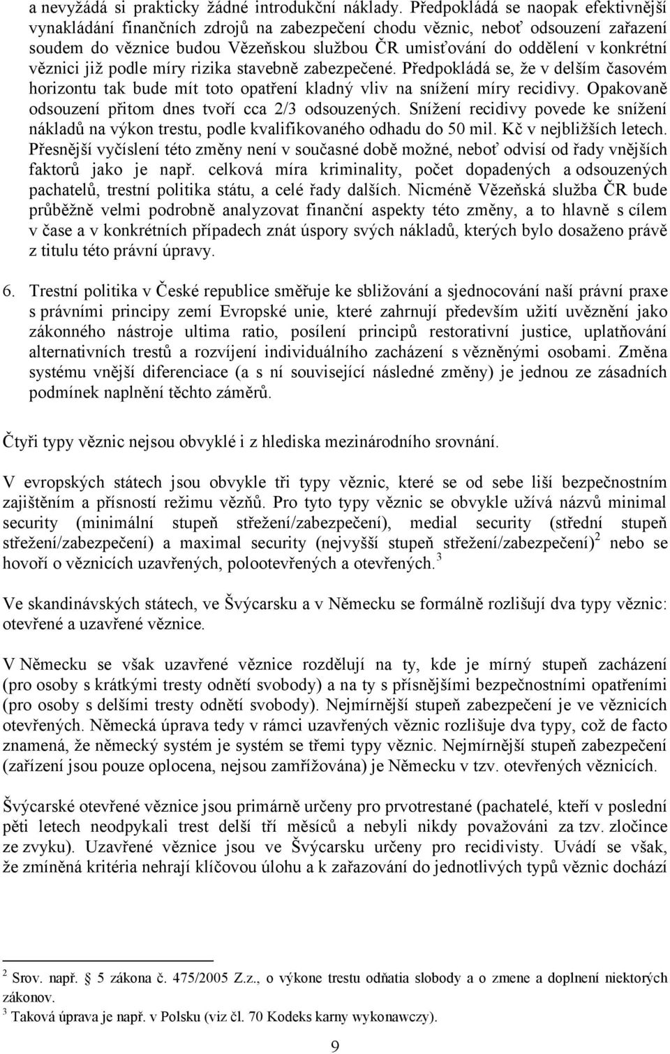 věznici již podle míry rizika stavebně zabezpečené. Předpokládá se, že v delším časovém horizontu tak bude mít toto opatření kladný vliv na snížení míry recidivy.