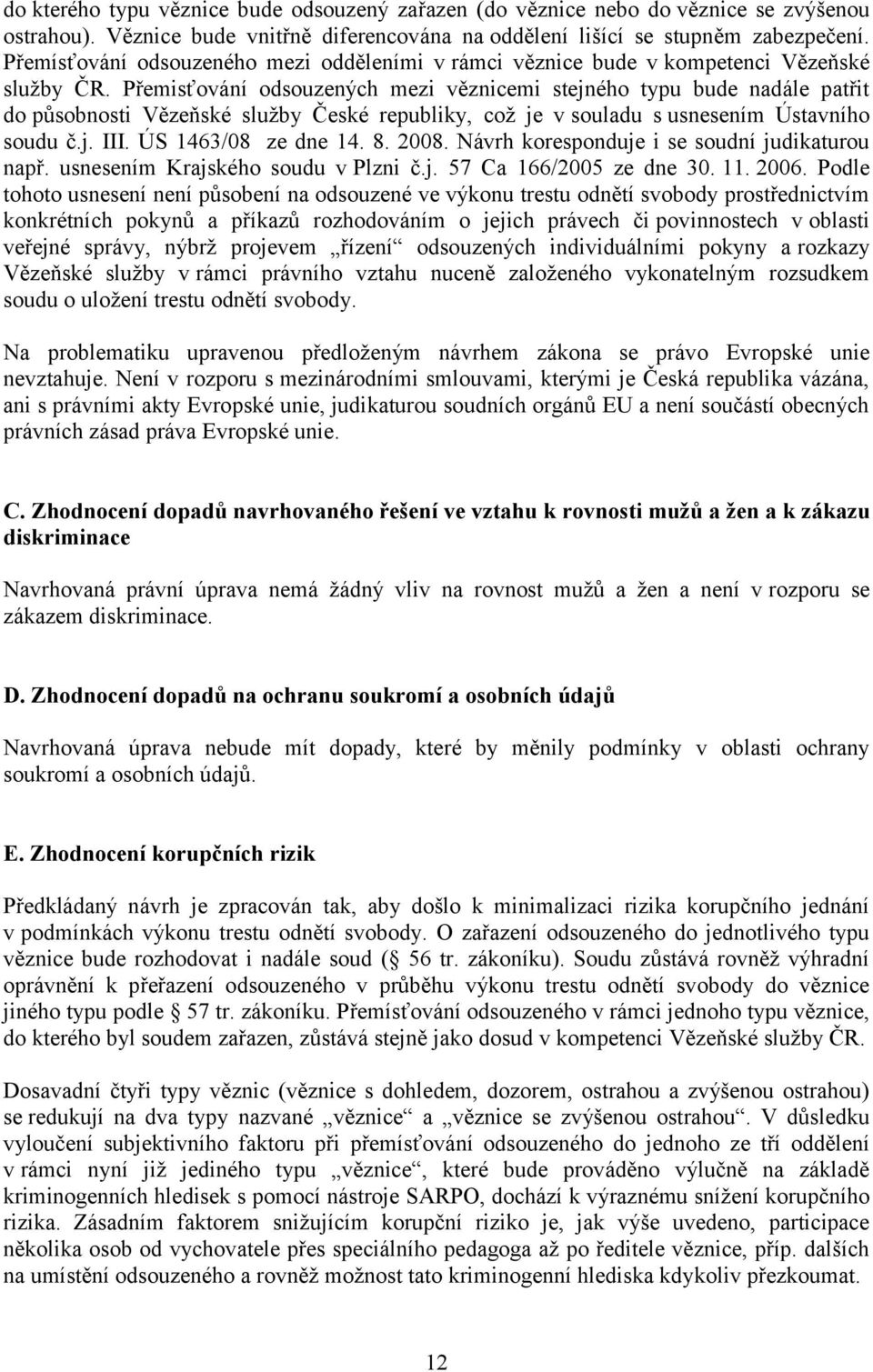 Přemisťování odsouzených mezi věznicemi stejného typu bude nadále patřit do působnosti Vězeňské služby České republiky, což je v souladu s usnesením Ústavního soudu č.j. III. ÚS 1463/08 ze dne 14. 8.