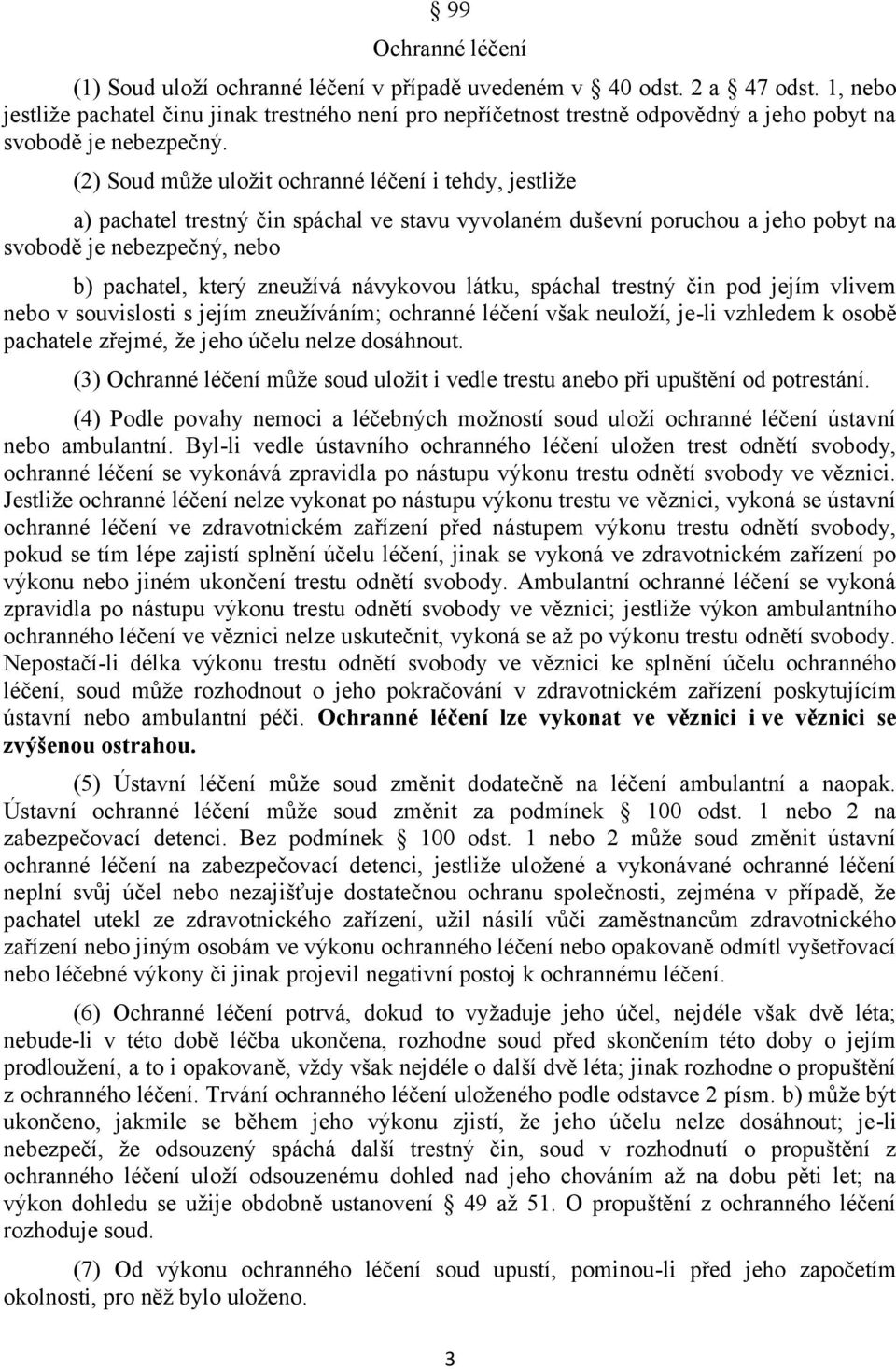 (2) Soud může uložit ochranné léčení i tehdy, jestliže a) pachatel trestný čin spáchal ve stavu vyvolaném duševní poruchou a jeho pobyt na svobodě je nebezpečný, nebo b) pachatel, který zneužívá