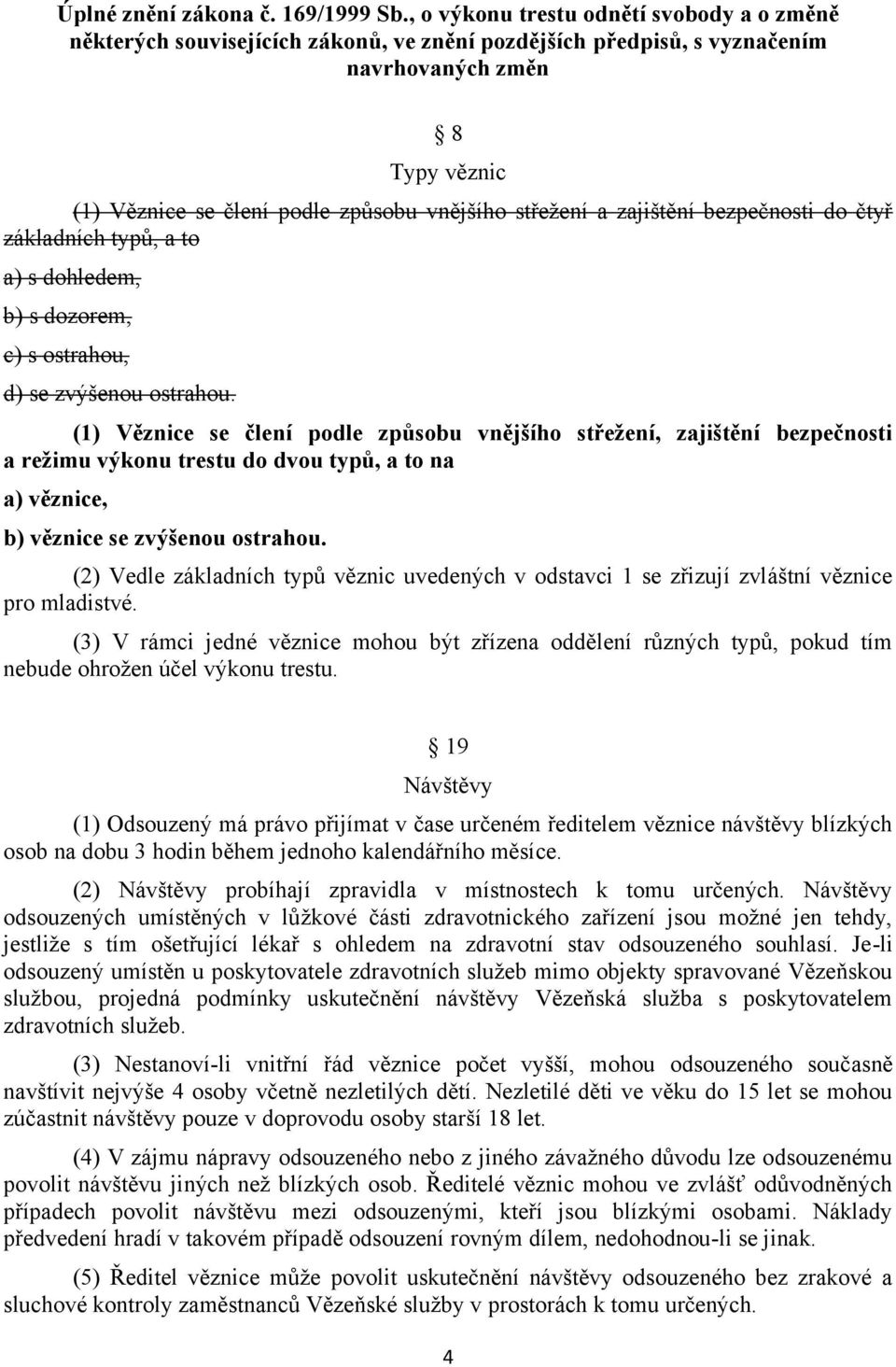 střežení a zajištění bezpečnosti do čtyř základních typů, a to a) s dohledem, b) s dozorem, c) s ostrahou, d) se zvýšenou ostrahou.