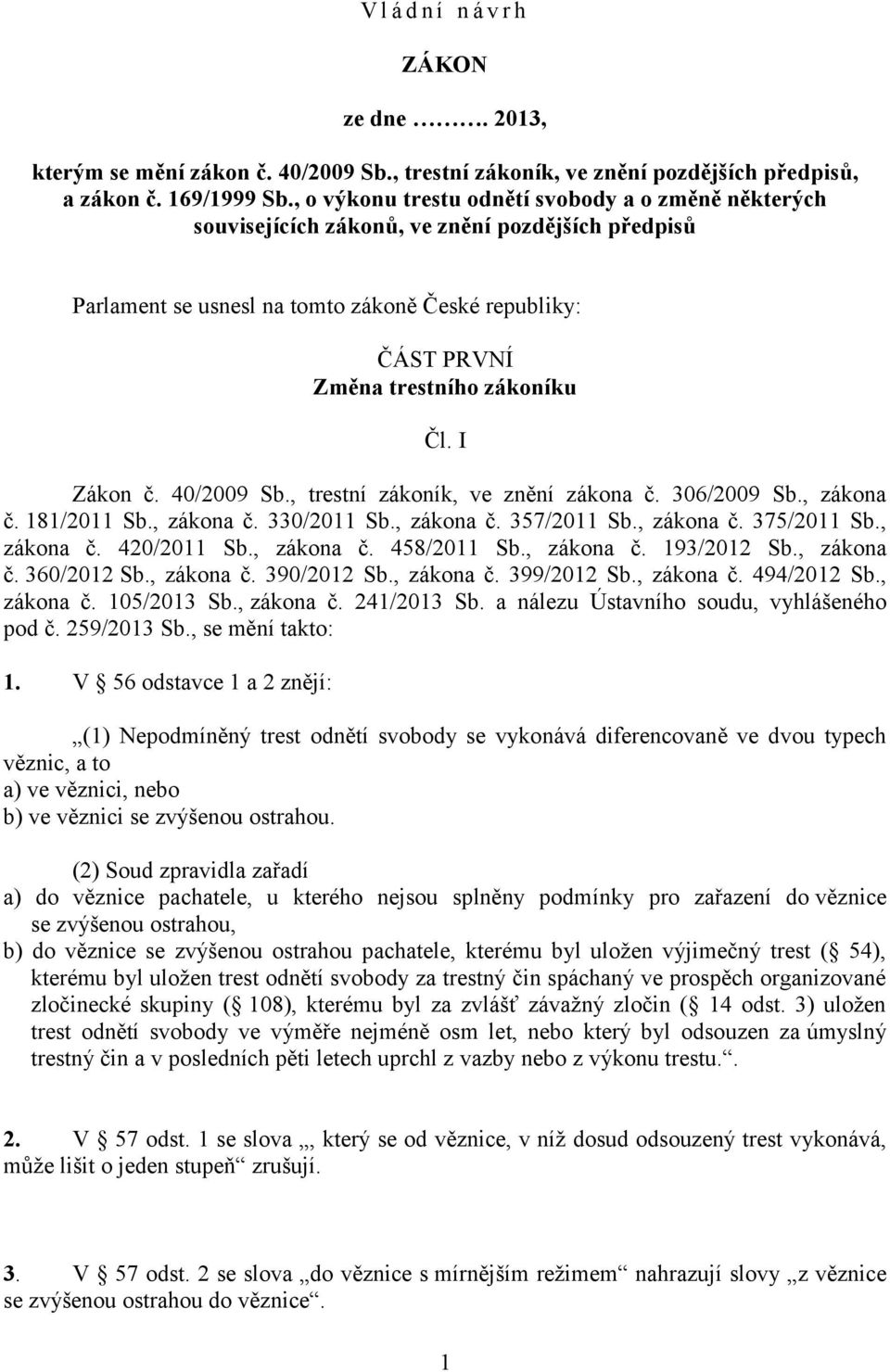 I Zákon č. 40/2009 Sb., trestní zákoník, ve znění zákona č. 306/2009 Sb., zákona č. 181/2011 Sb., zákona č. 330/2011 Sb., zákona č. 357/2011 Sb., zákona č. 375/2011 Sb., zákona č. 420/2011 Sb.