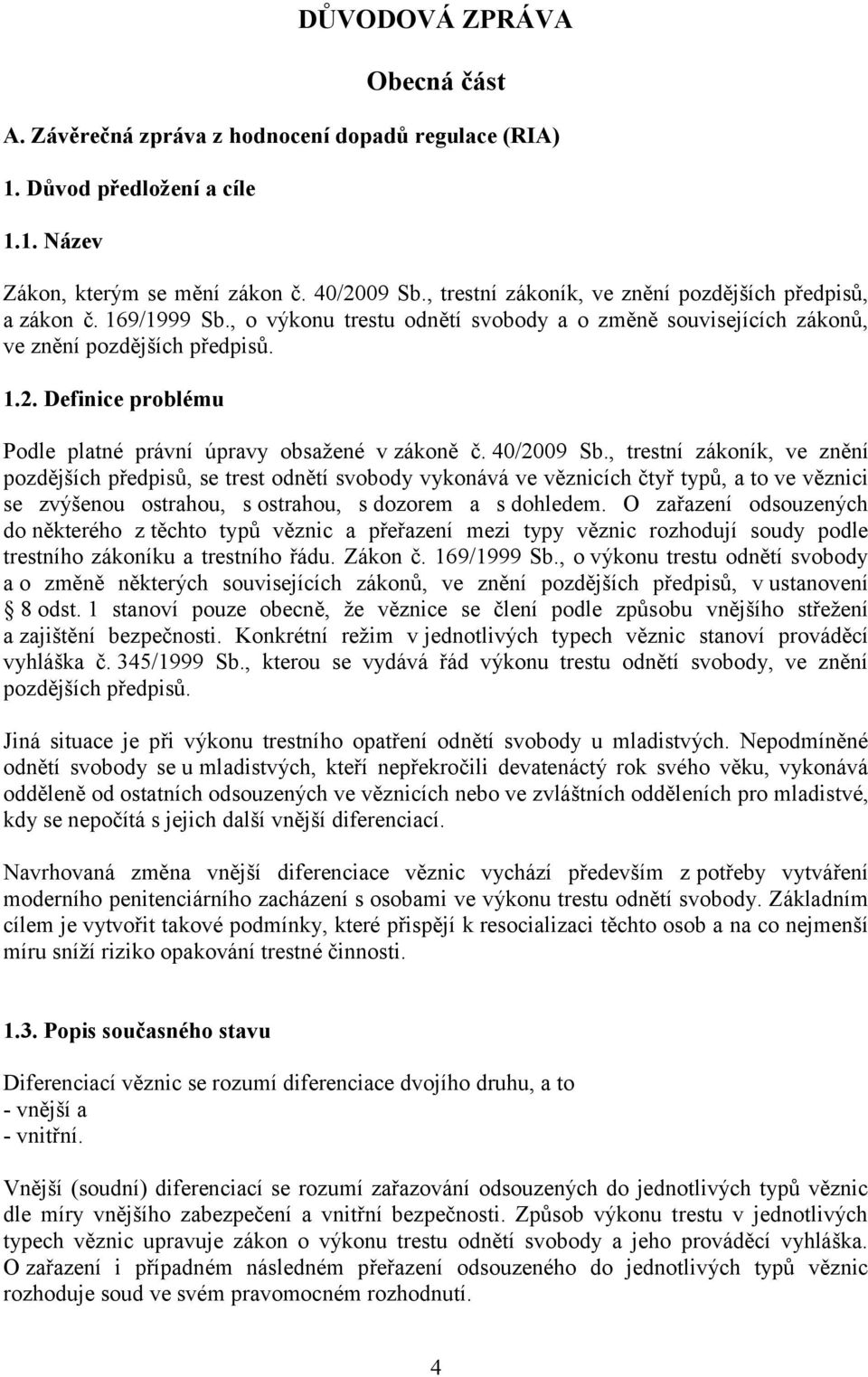 Definice problému Podle platné právní úpravy obsažené v zákoně č. 40/2009 Sb.