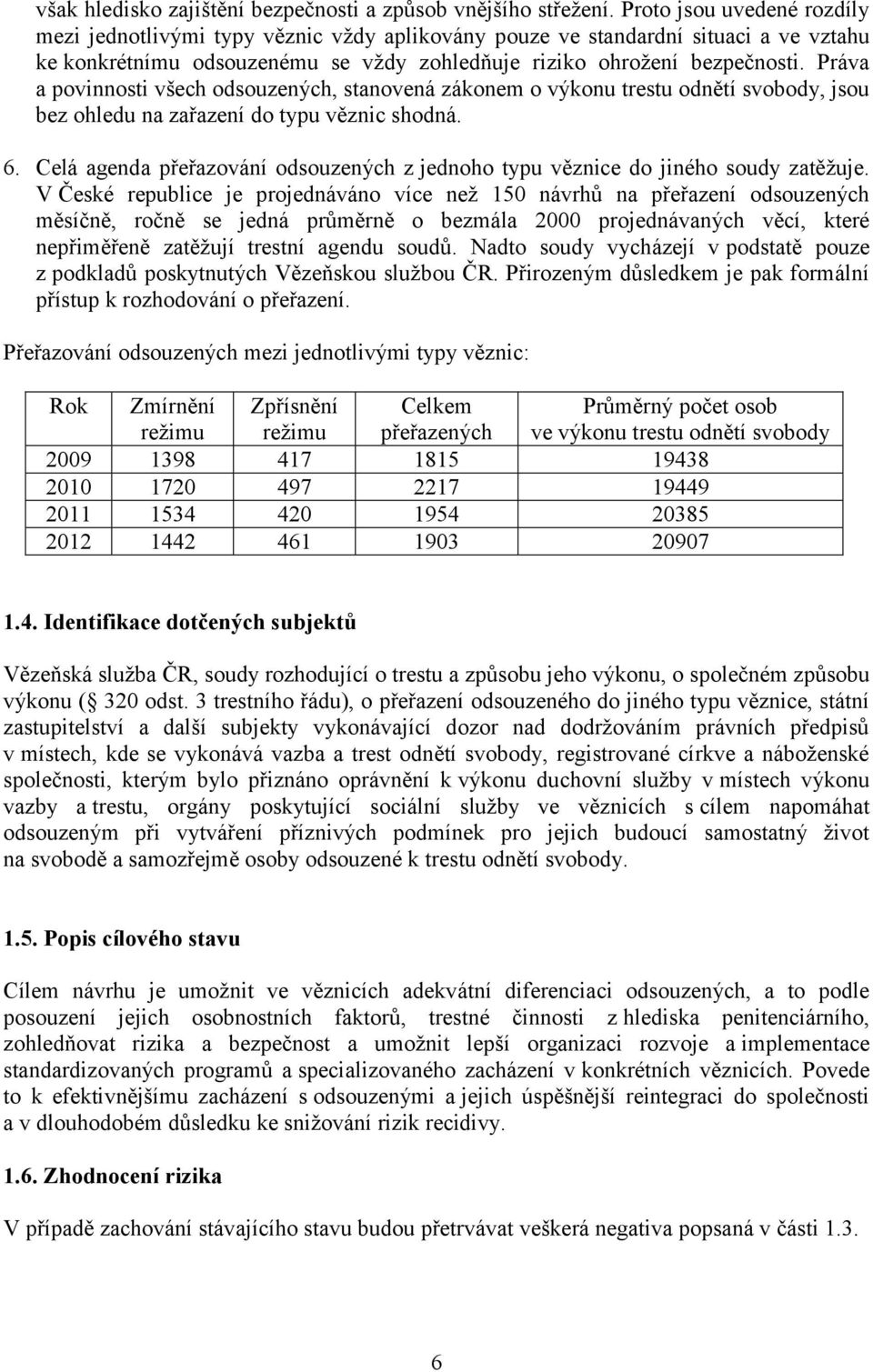 Práva a povinnosti všech odsouzených, stanovená zákonem o výkonu trestu odnětí svobody, jsou bez ohledu na zařazení do typu věznic shodná. 6.