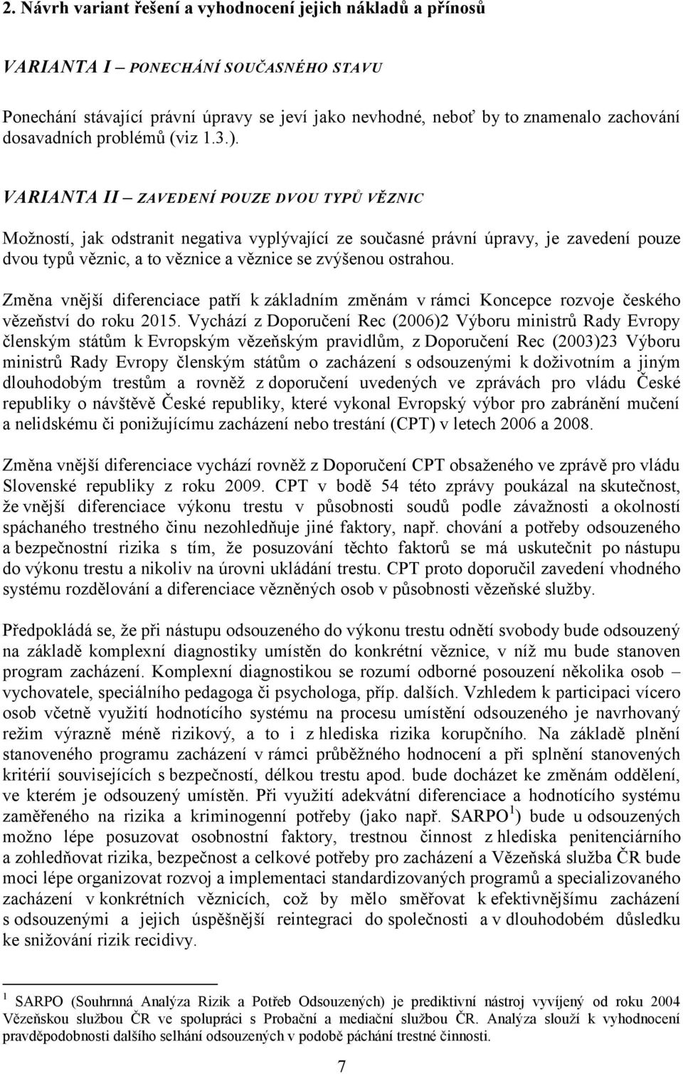 VARIANTA II ZAVEDENÍ POUZE DVOU TYPŮ VĚZNIC Možností, jak odstranit negativa vyplývající ze současné právní úpravy, je zavedení pouze dvou typů věznic, a to věznice a věznice se zvýšenou ostrahou.