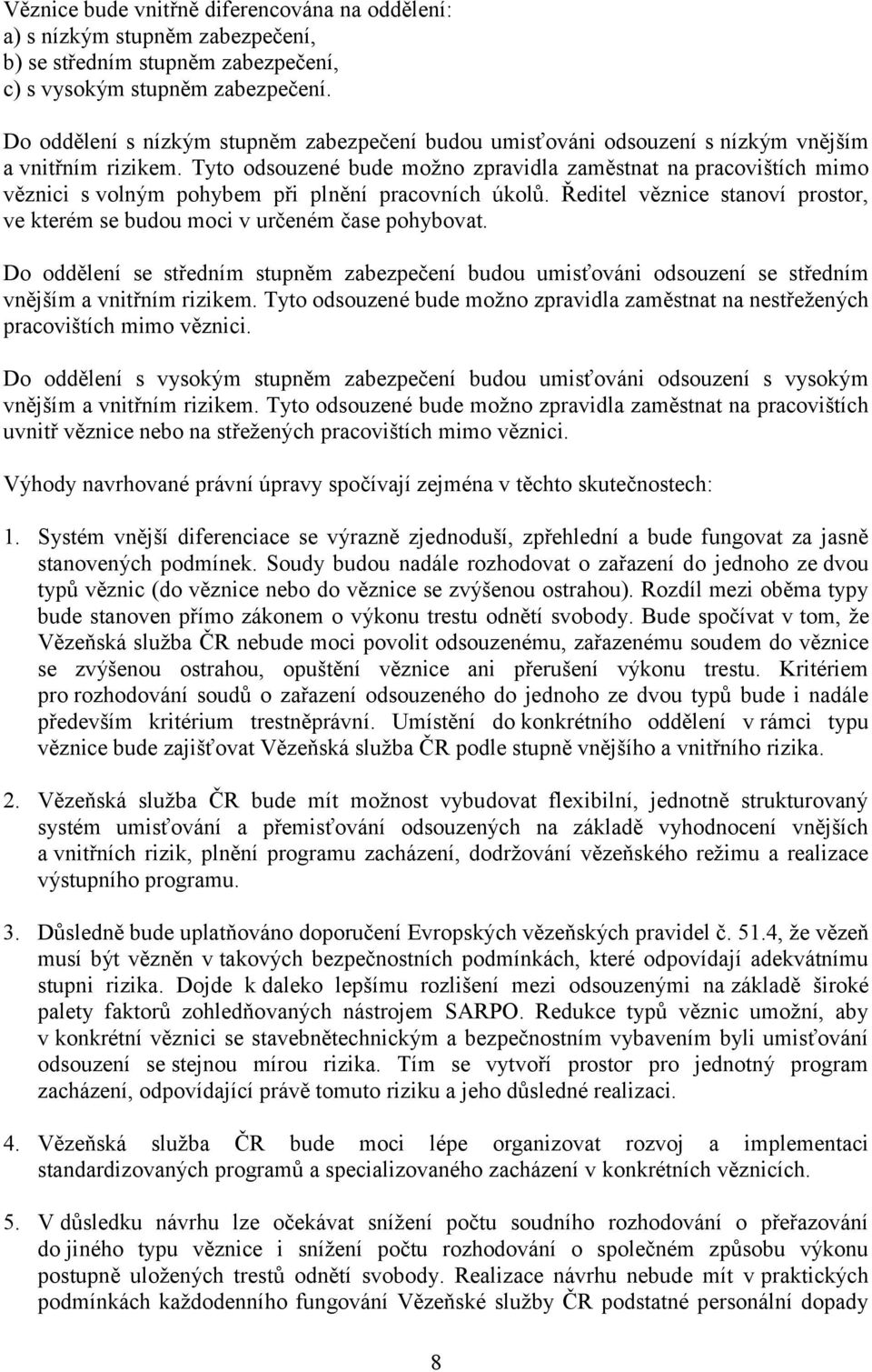 Tyto odsouzené bude možno zpravidla zaměstnat na pracovištích mimo věznici s volným pohybem při plnění pracovních úkolů.