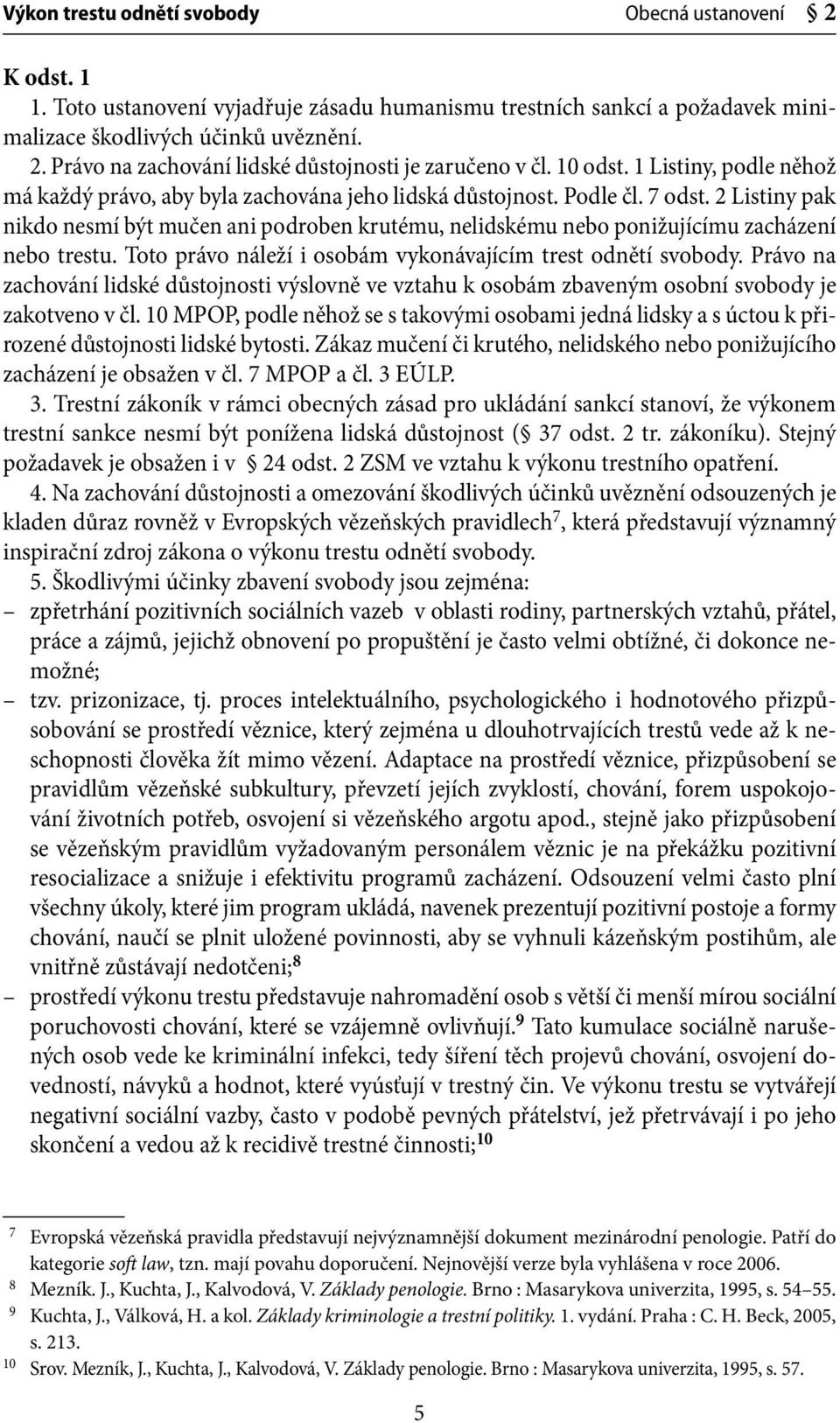 2 Listiny pak nikdo nesmí být mučen ani podroben krutému, nelidskému nebo ponižujícímu zacházení nebo trestu. Toto právo náleží i osobám vykonávajícím trest odnětí svobody.