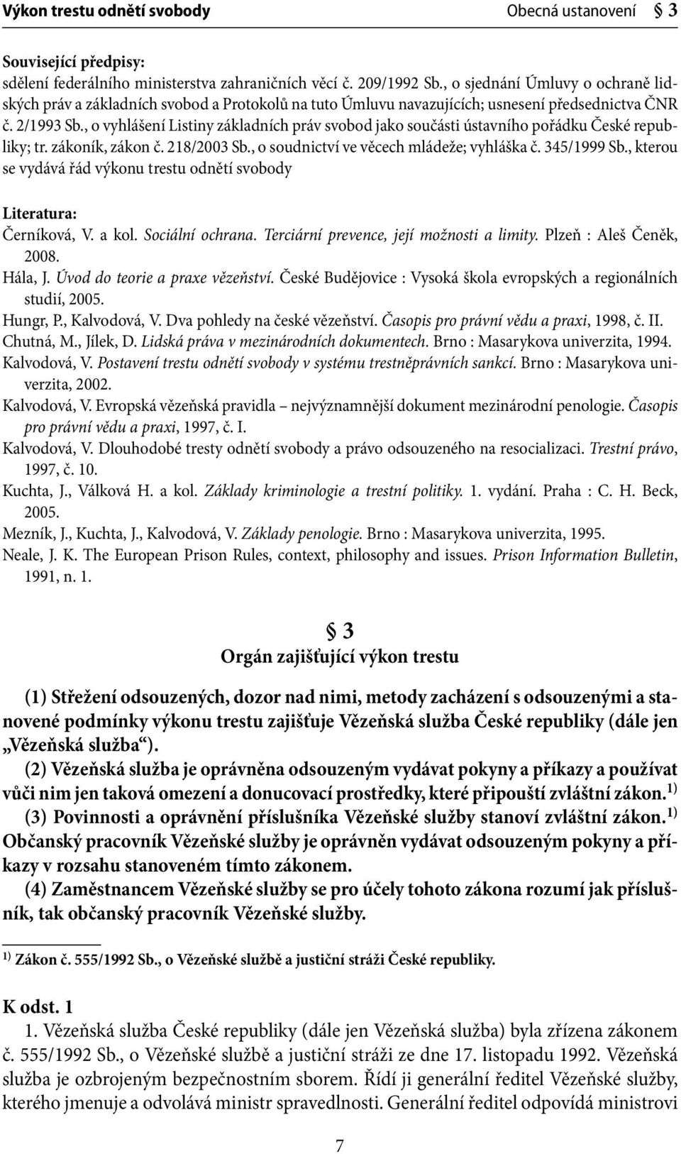 , o vyhlášení Listiny základních práv svobod jako součásti ústavního pořádku České republiky; tr. zákoník, zákon č. 218/2003 Sb., o soudnictví ve věcech mládeže; vyhláška č. 345/1999 Sb.