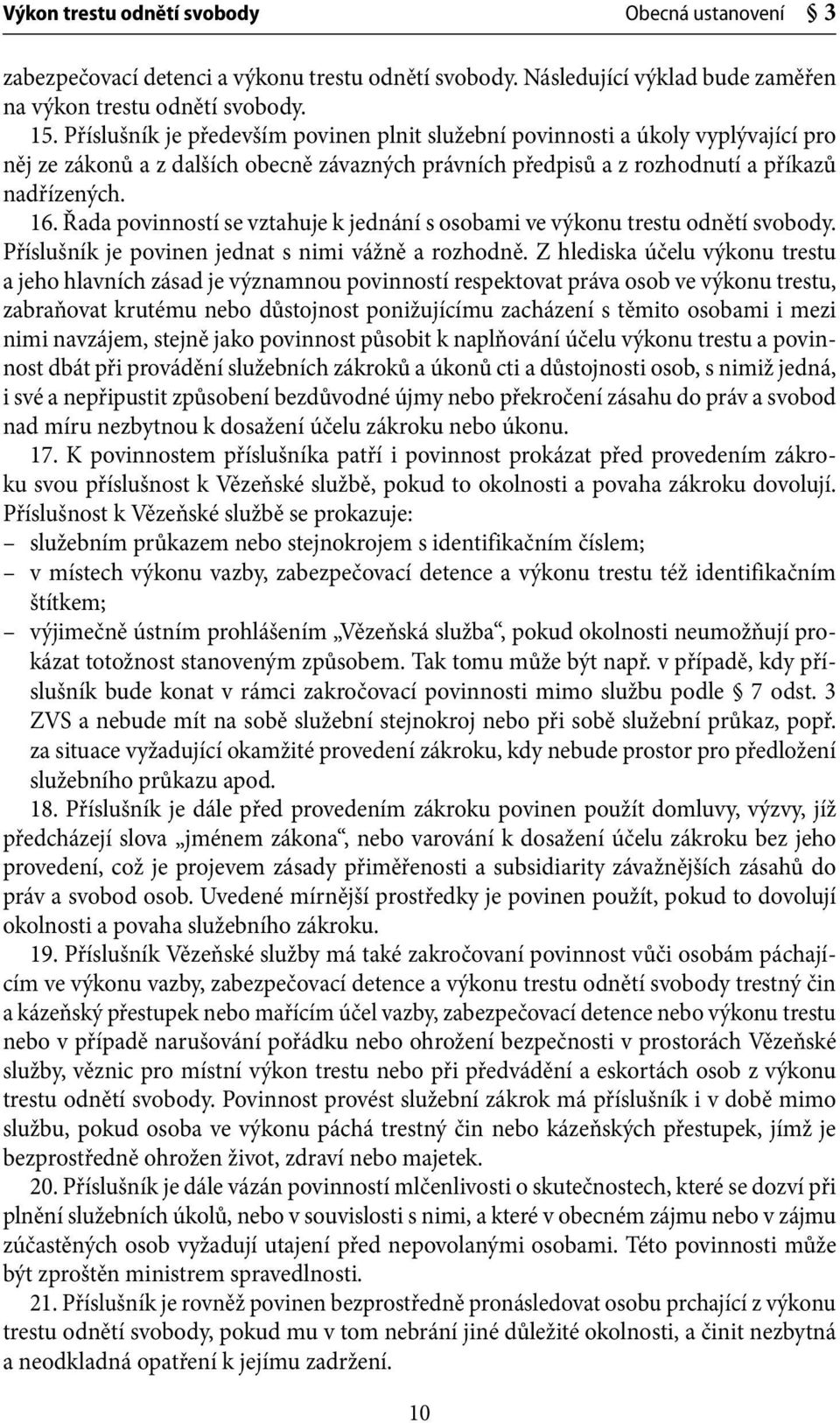 Řada povinností se vztahuje k jednání s osobami ve výkonu trestu odnětí svobody. Příslušník je povinen jednat s nimi vážně a rozhodně.