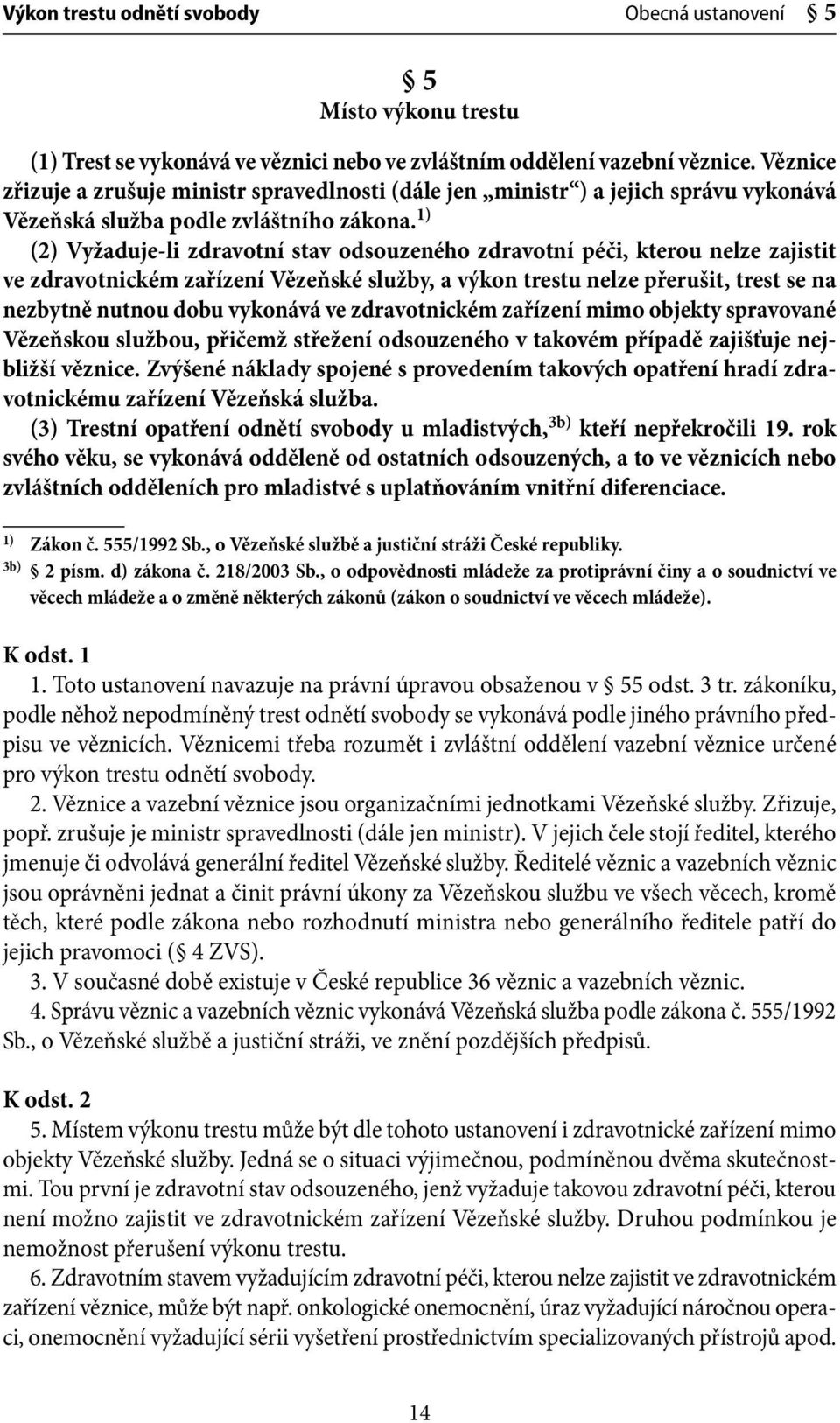 1) (2) Vyžaduje-li zdravotní stav odsouzeného zdravotní péči, kterou nelze zajistit ve zdravotnickém zařízení Vězeňské služby, a výkon trestu nelze přerušit, trest se na nezbytně nutnou dobu vykonává