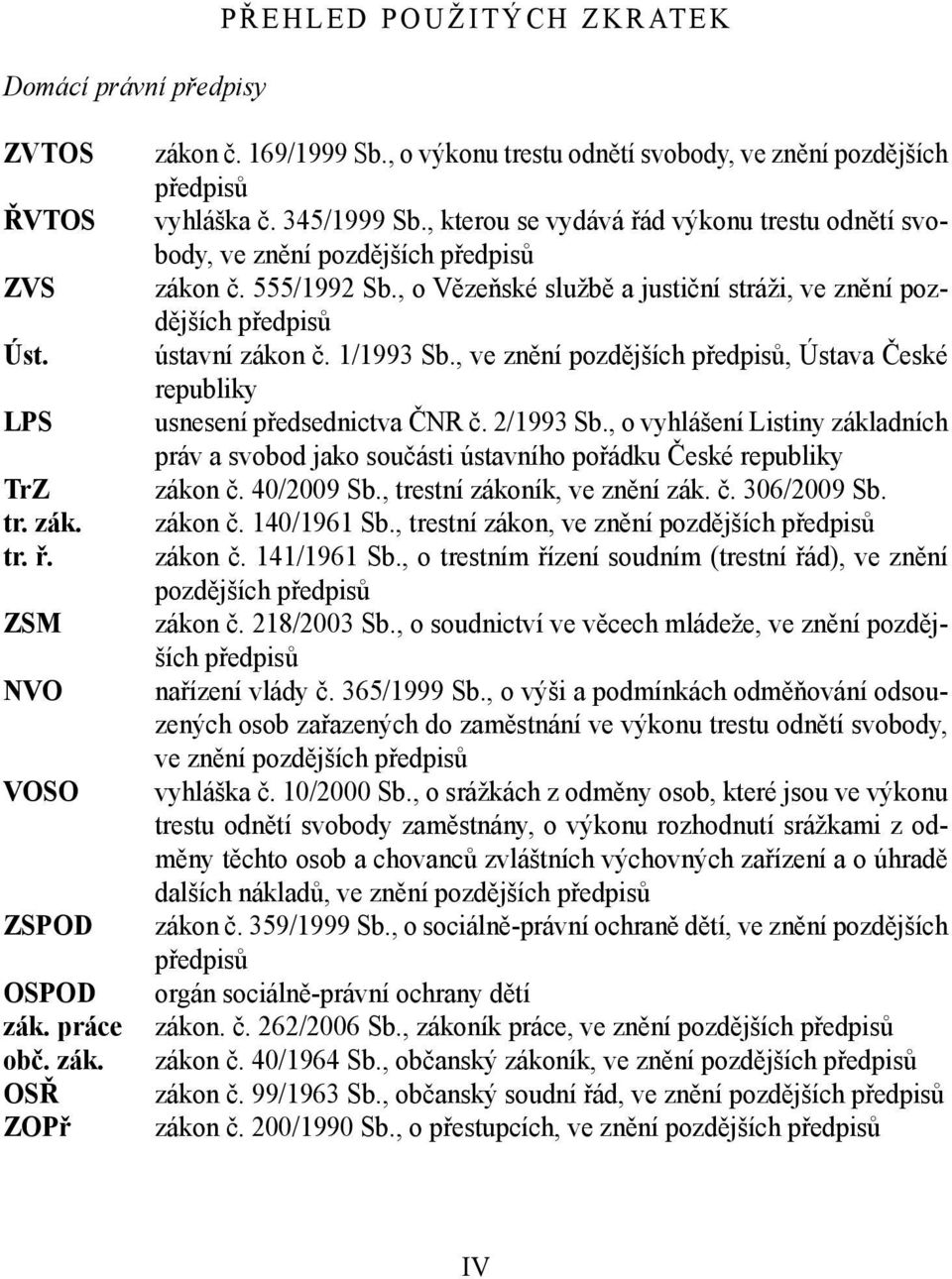 , o Vězeňské službě a justiční stráži, ve znění pozdějších předpisů ústavní zákon č. 1/1993 Sb., ve znění pozdějších předpisů, Ústava České republiky usnesení předsednictva ČNR č. 2/1993 Sb.