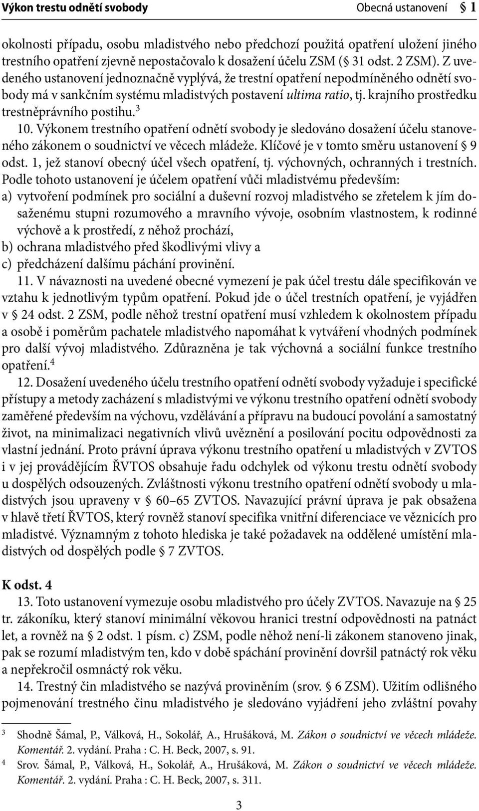 krajního prostředku trestněprávního postihu. 3 10. Výkonem trestního opatření odnětí svobody je sledováno dosažení účelu stanoveného zákonem o soudnictví ve věcech mládeže.