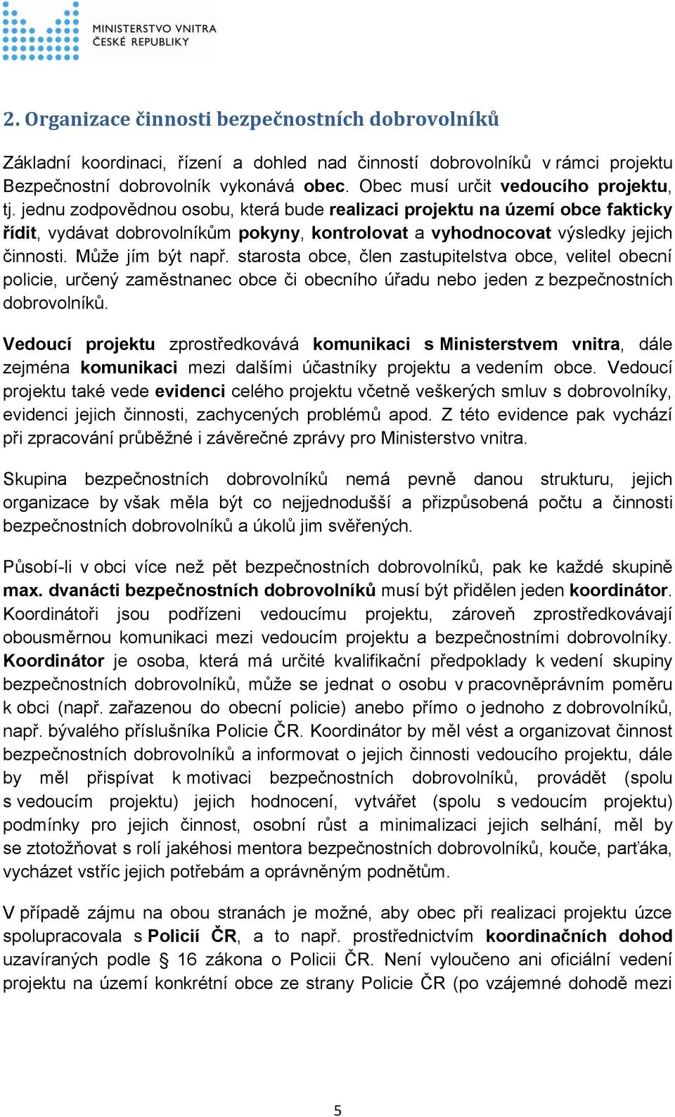 jednu zodpovědnou osobu, která bude realizaci projektu na území obce fakticky řídit, vydávat dobrovolníkům pokyny, kontrolovat a vyhodnocovat výsledky jejich činnosti. Může jím být např.