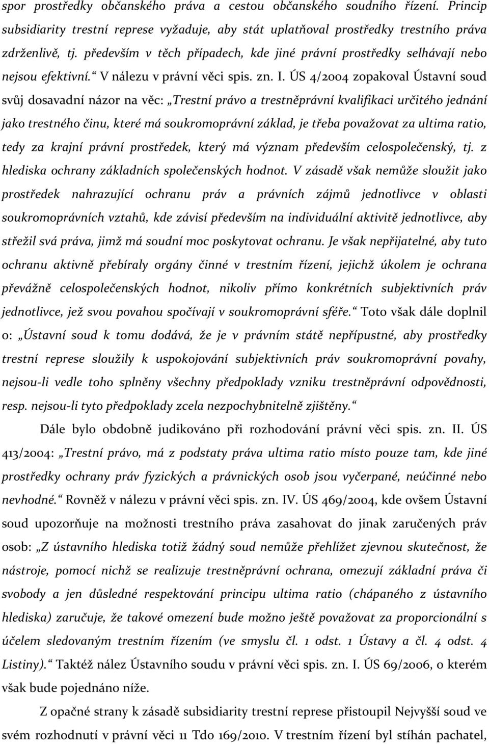 ÚS 4/2004 zopakoval Ústavní soud svůj dosavadní názor na věc: Trestní právo a trestněprávní kvalifikaci určitého jednání jako trestného činu, které má soukromoprávní základ, je třeba považovat za