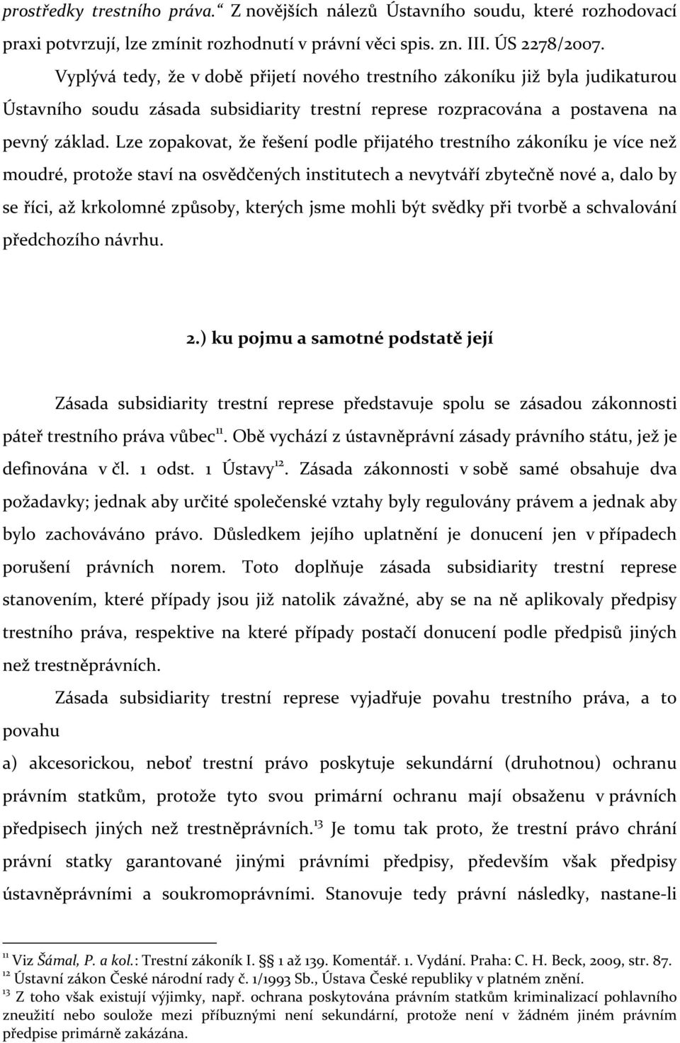 Lze zopakovat, že řešení podle přijatého trestního zákoníku je více než moudré, protože staví na osvědčených institutech a nevytváří zbytečně nové a, dalo by se říci, až krkolomné způsoby, kterých