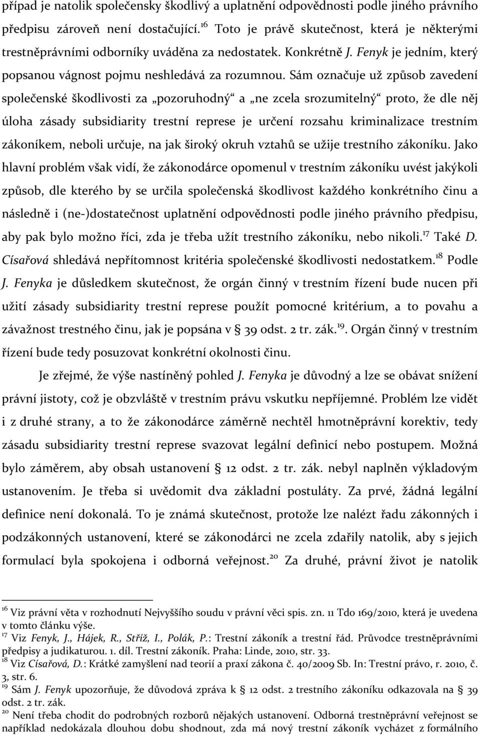 Sám označuje už způsob zavedení společenské škodlivosti za pozoruhodný a ne zcela srozumitelný proto, že dle něj úloha zásady subsidiarity trestní represe je určení rozsahu kriminalizace trestním