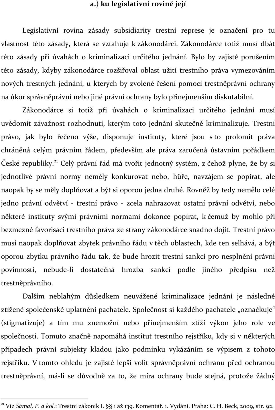 Bylo by zajisté porušením této zásady, kdyby zákonodárce rozšiřoval oblast užití trestního práva vymezováním nových trestných jednání, u kterých by zvolené řešení pomocí trestněprávní ochrany na úkor