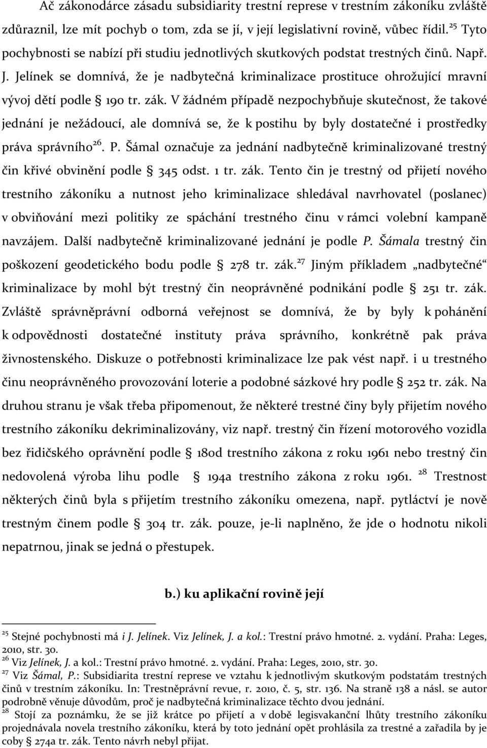 Jelínek se domnívá, že je nadbytečná kriminalizace prostituce ohrožující mravní vývoj dětí podle 190 tr. zák.