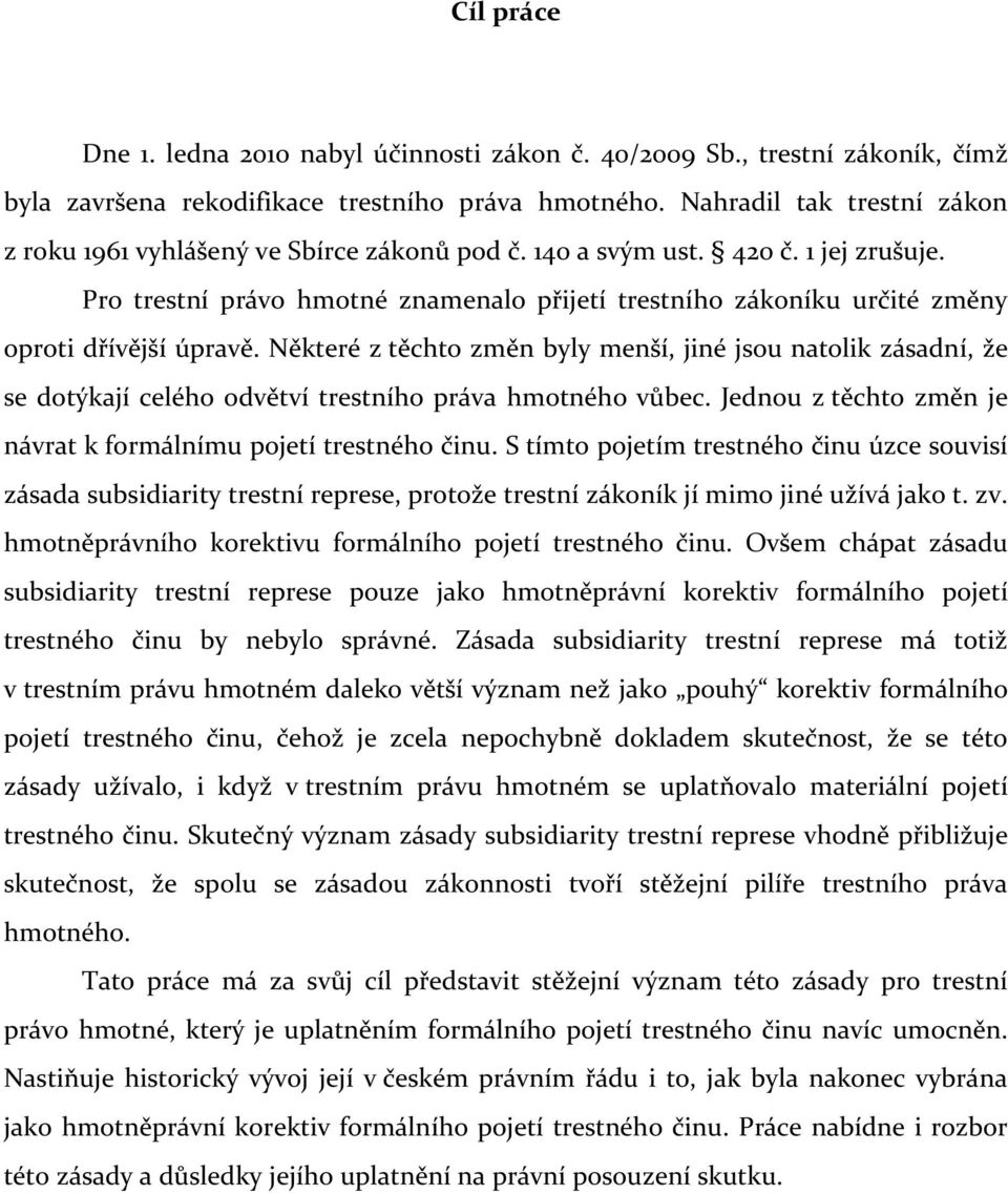 Pro trestní právo hmotné znamenalo přijetí trestního zákoníku určité změny oproti dřívější úpravě.