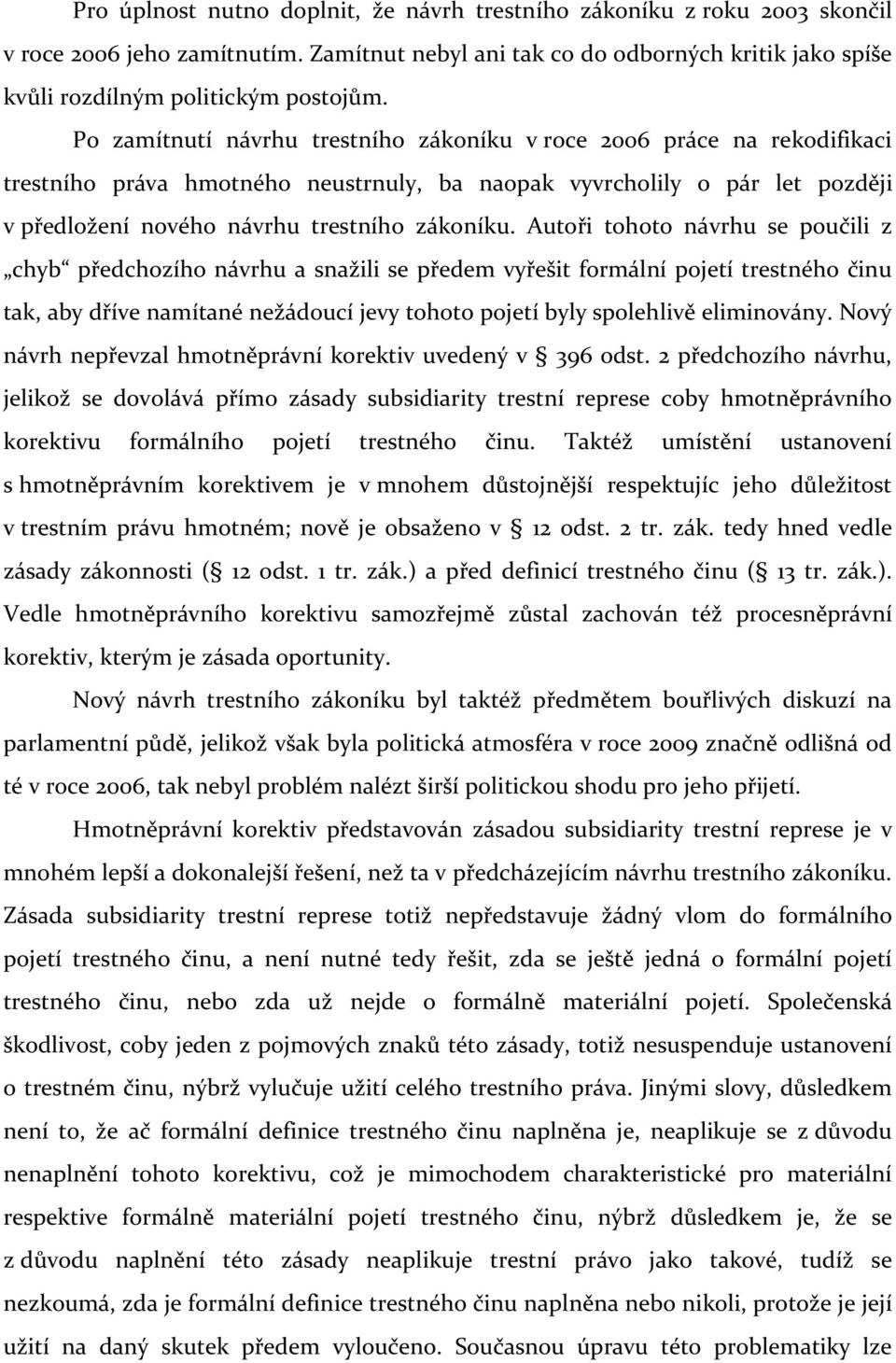 Autoři tohoto návrhu se poučili z chyb předchozího návrhu a snažili se předem vyřešit formální pojetí trestného činu tak, aby dříve namítané nežádoucí jevy tohoto pojetí byly spolehlivě eliminovány.