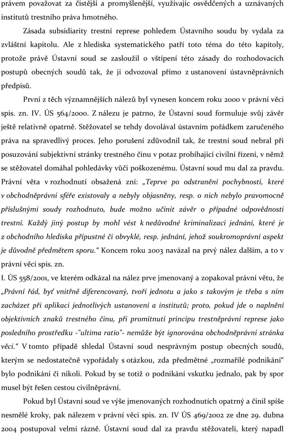 Ale z hlediska systematického patří toto téma do této kapitoly, protože právě Ústavní soud se zasloužil o vštípení této zásady do rozhodovacích postupů obecných soudů tak, že ji odvozoval přímo z