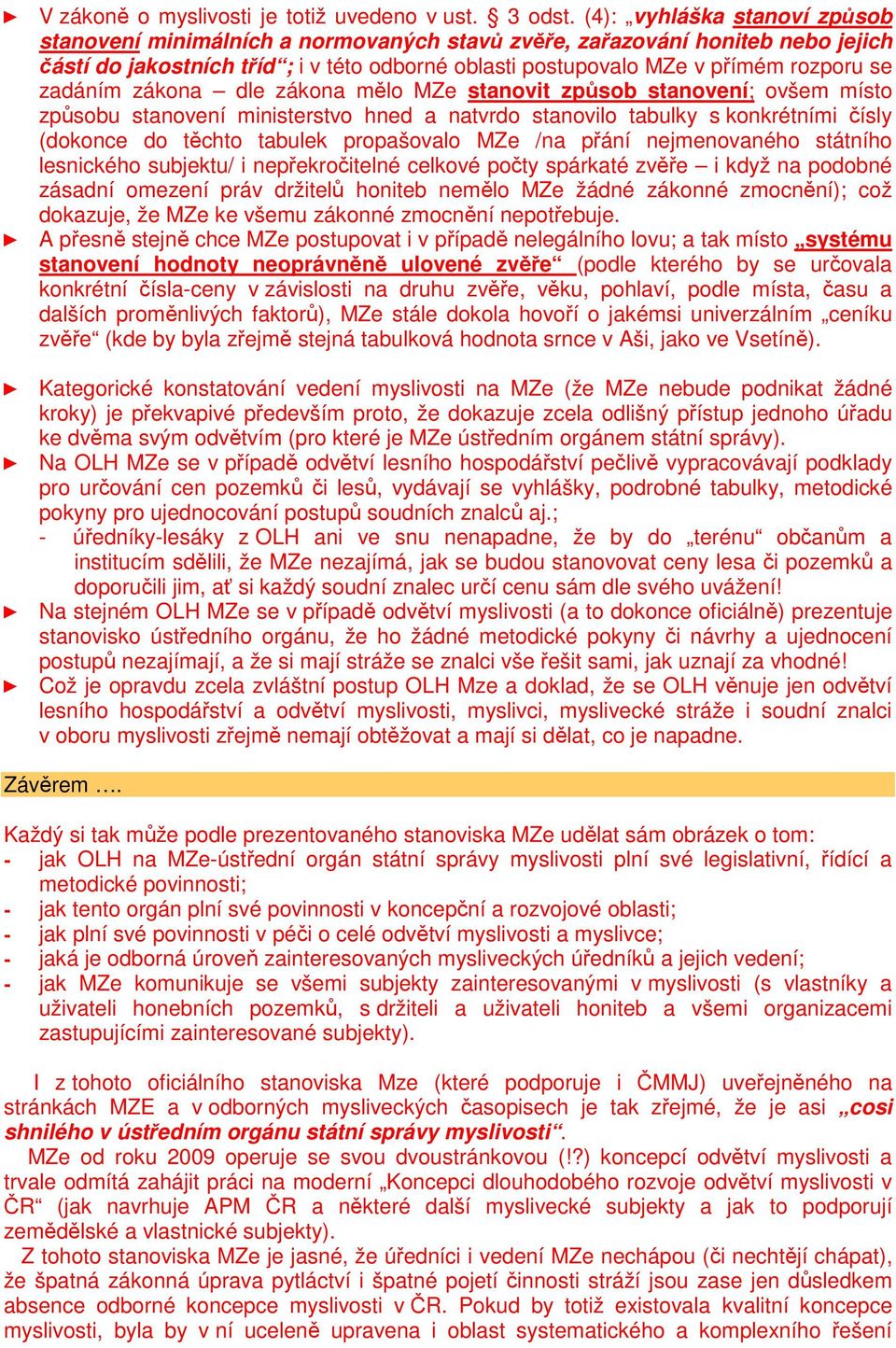 zadáním zákona dle zákona mělo MZe stanovit způsob stanovení; ovšem místo způsobu stanovení ministerstvo hned a natvrdo stanovilo tabulky s konkrétními čísly (dokonce do těchto tabulek propašovalo