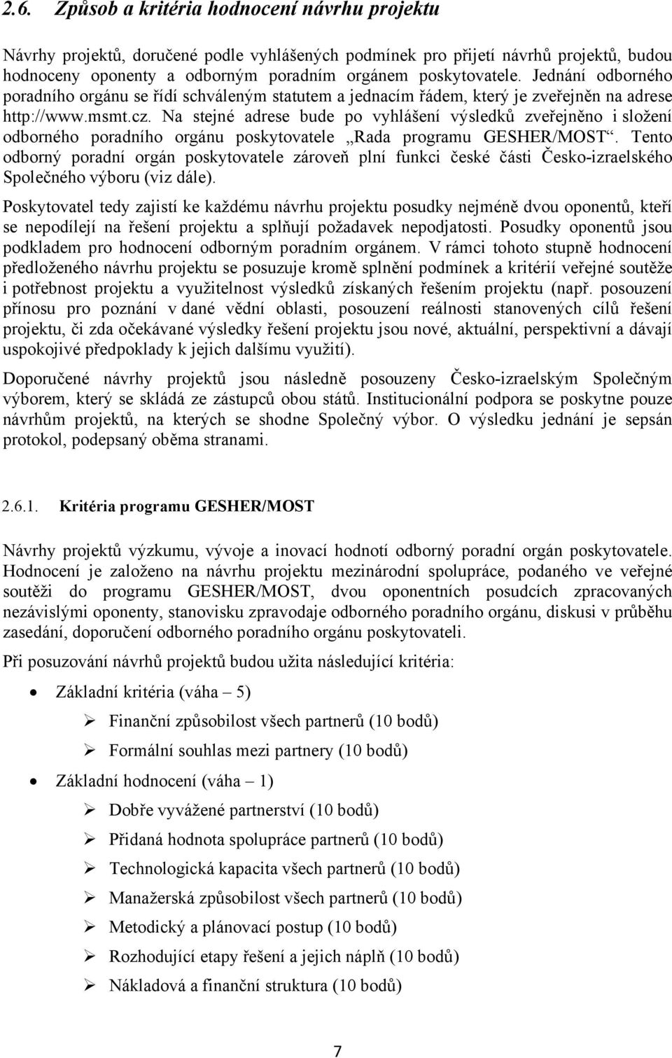 Na stejné adrese bude po vyhlášení výsledků zveřejněno i složení odborného poradního orgánu poskytovatele Rada programu GESHER/MOST.