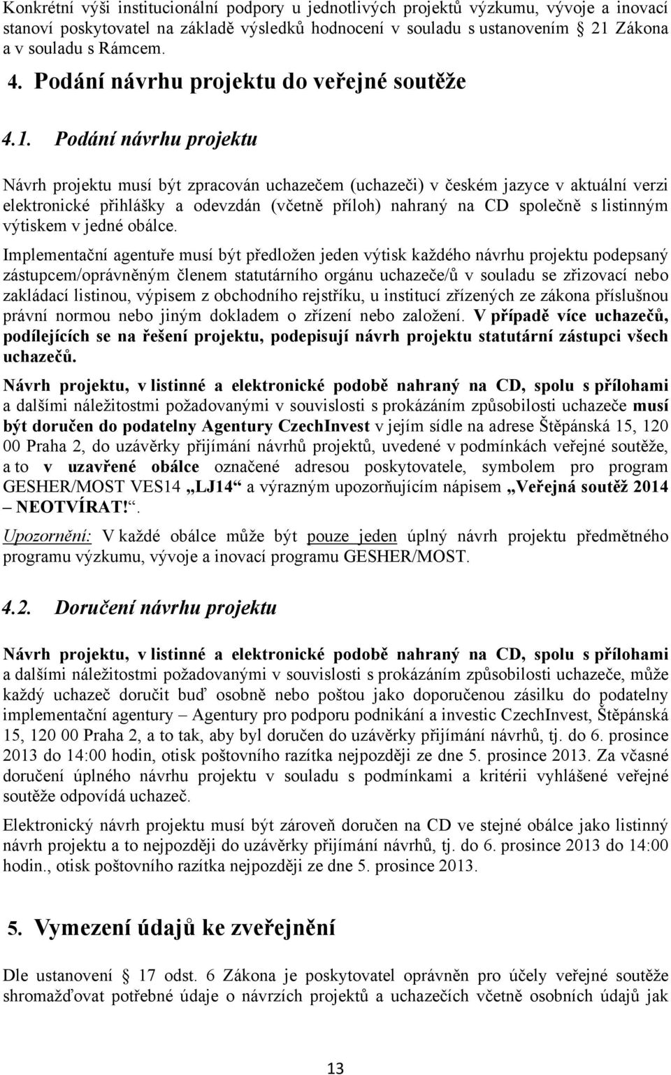 Podání návrhu projektu Návrh projektu musí být zpracován uchazečem (uchazeči) v českém jazyce v aktuální verzi elektronické přihlášky a odevzdán (včetně příloh) nahraný na CD společně s listinným