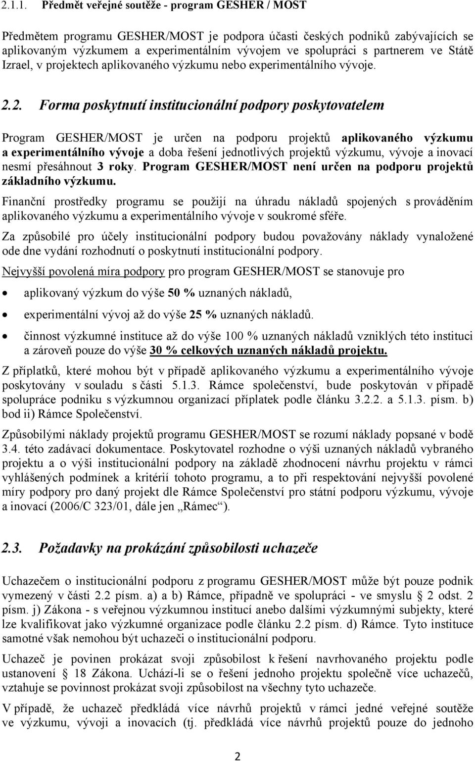 2. Forma poskytnutí institucionální podpory poskytovatelem Program GESHER/MOST je určen na podporu projektů aplikovaného výzkumu a experimentálního vývoje a doba řešení jednotlivých projektů výzkumu,