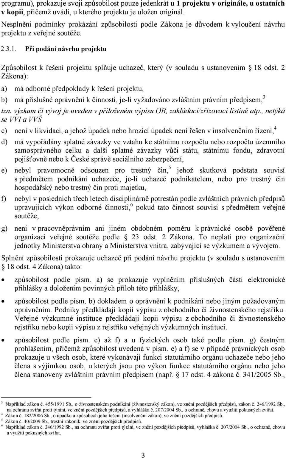 Při podání návrhu projektu Způsobilost k řešení projektu splňuje uchazeč, který (v souladu s ustanovením 18 odst.