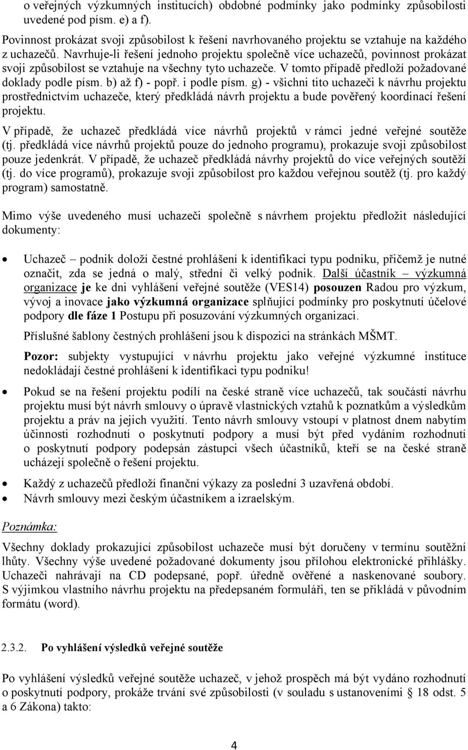 Navrhuje-li řešení jednoho projektu společně více uchazečů, povinnost prokázat svoji způsobilost se vztahuje na všechny tyto uchazeče. V tomto případě předloží požadované doklady podle písm.