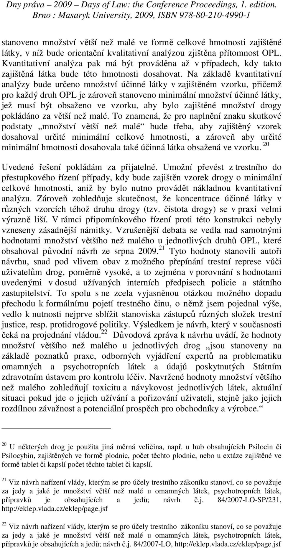 Na základě kvantitativní analýzy bude určeno množství účinné látky v zajištěném vzorku, přičemž pro každý druh OPL je zároveň stanoveno minimální množství účinné látky, jež musí být obsaženo ve