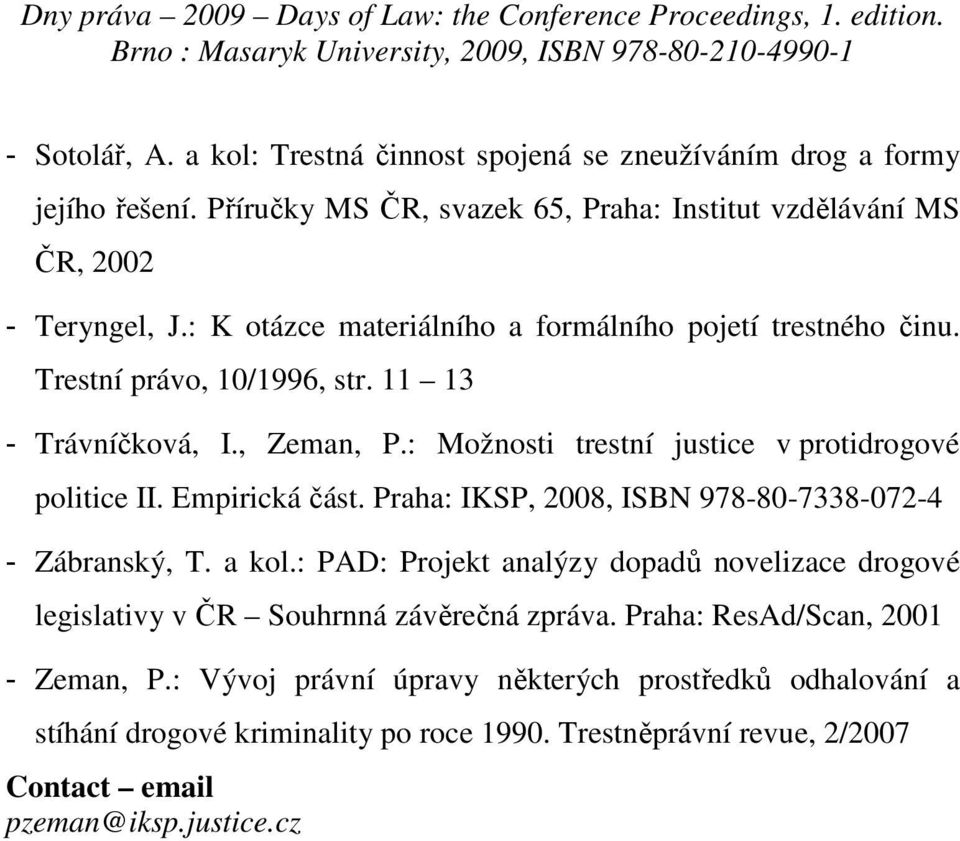 Empirická část. Praha: IKSP, 2008, ISBN 978-80-7338-072-4 - Zábranský, T. a kol.: PAD: Projekt analýzy dopadů novelizace drogové legislativy v ČR Souhrnná závěrečná zpráva.