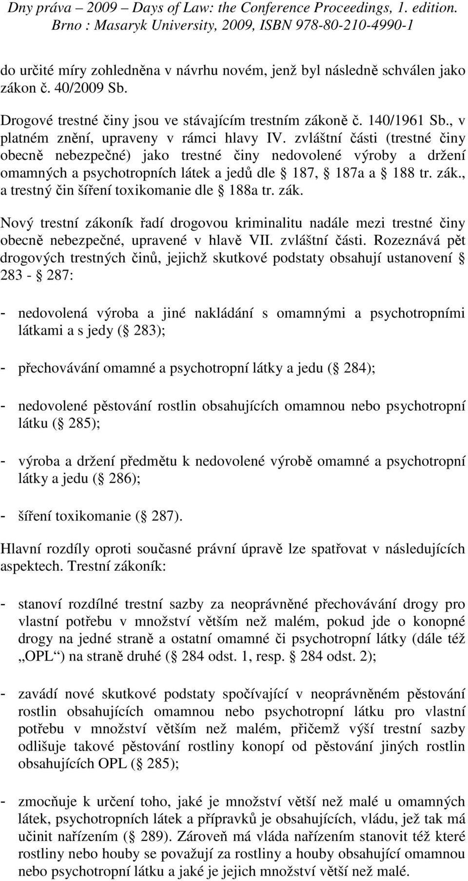 zvláštní části (trestné činy obecně nebezpečné) jako trestné činy nedovolené výroby a držení omamných a psychotropních látek a jedů dle 187, 187a a 188 tr. zák.