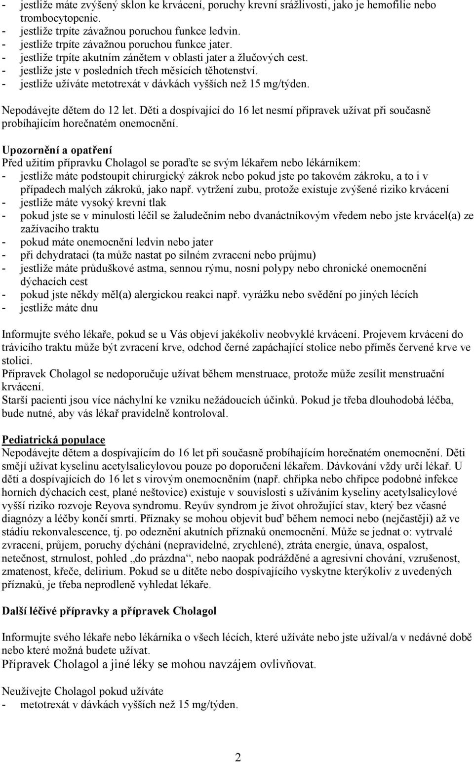 - jestliže užíváte metotrexát v dávkách vyšších než 15 mg/týden. Nepodávejte dětem do 12 let. Děti a dospívající do 16 let nesmí přípravek užívat při současně probíhajícím horečnatém onemocnění.