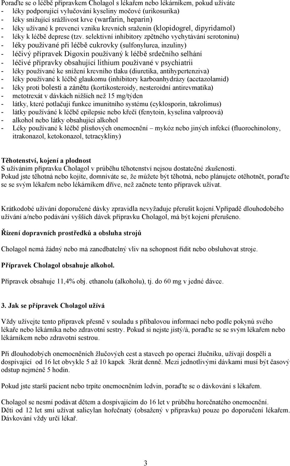 selektivní inhibitory zpětného vychytávání serotoninu) - léky používané při léčbě cukrovky (sulfonylurea, inzuliny) - léčivý přípravek Digoxin používaný k léčbě srdečního selhání - léčivé přípravky