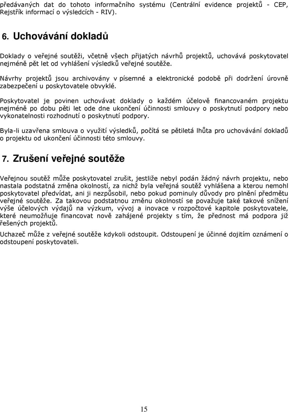 Návrhy projektů jsou archivovány v písemné a elektronické podobě při dodržení úrovně zabezpečení u poskytovatele obvyklé.