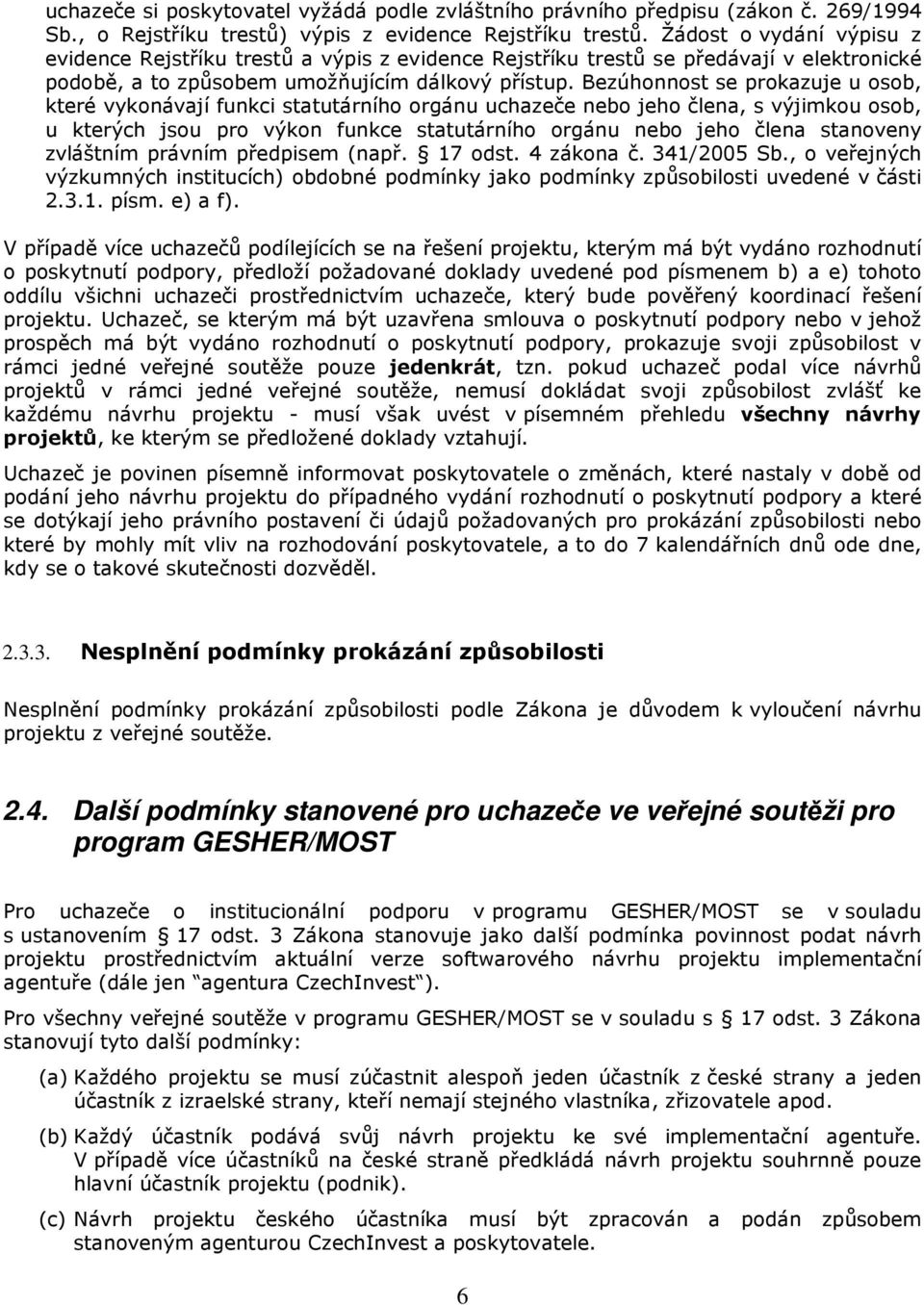 Bezúhonnost se prokazuje u osob, které vykonávají funkci statutárního orgánu uchazeče nebo jeho člena, s výjimkou osob, u kterých jsou pro výkon funkce statutárního orgánu nebo jeho člena stanoveny