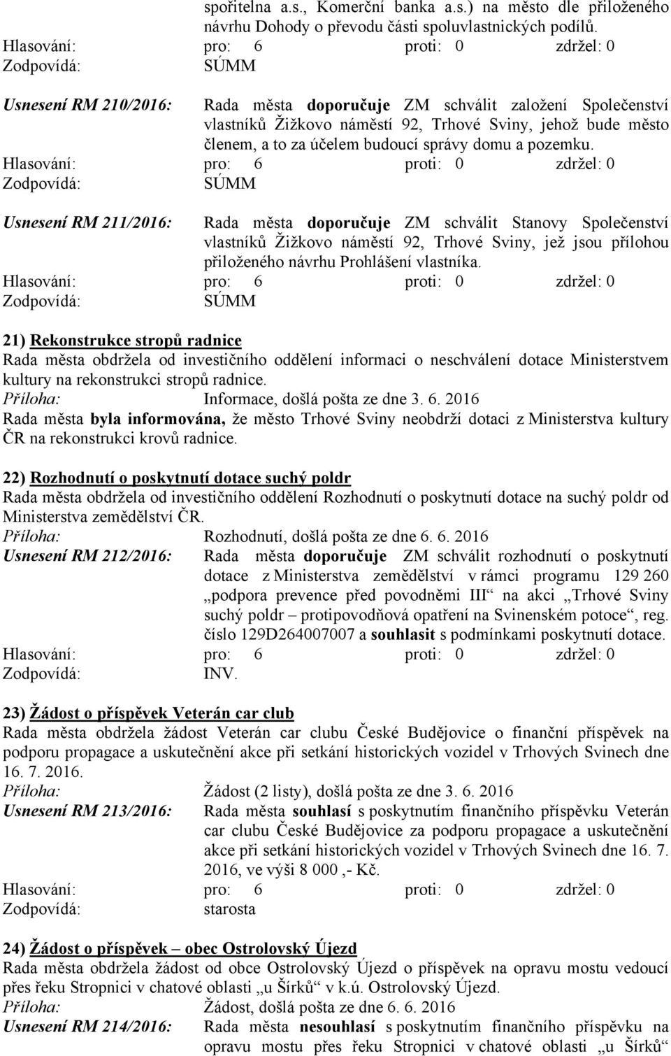 Usnesení RM 211/2016: Rada města doporučuje ZM schválit Stanovy Společenství vlastníků Žižkovo náměstí 92, Trhové Sviny, jež jsou přílohou přiloženého návrhu Prohlášení vlastníka.