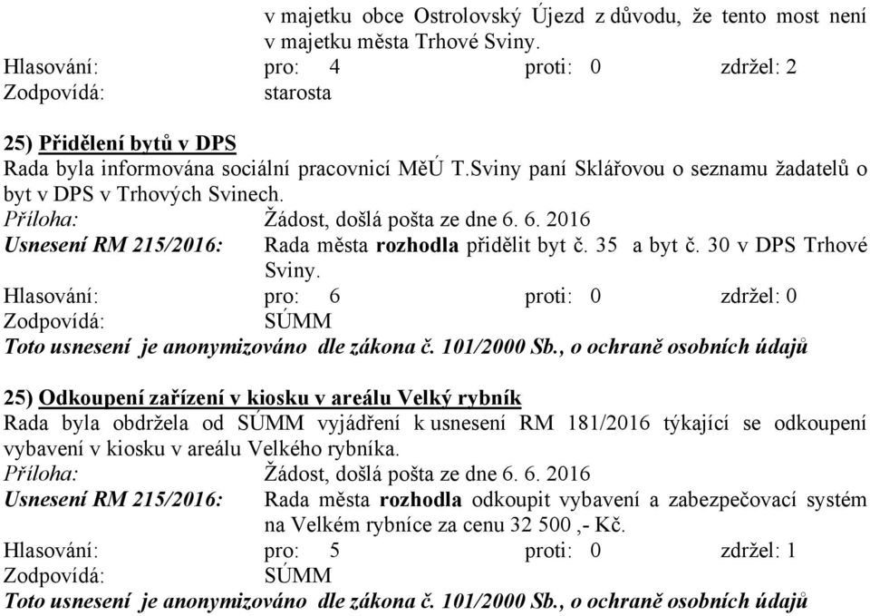 Příloha: Žádost, došlá pošta ze dne 6. 6. 2016 Usnesení RM 215/2016: Rada města rozhodla přidělit byt č. 35 a byt č. 30 v DPS Trhové Sviny. Toto usnesení je anonymizováno dle zákona č. 101/2000 Sb.